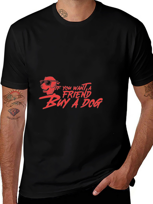 If You Want A Friend Buy A Dog Graphic Tee