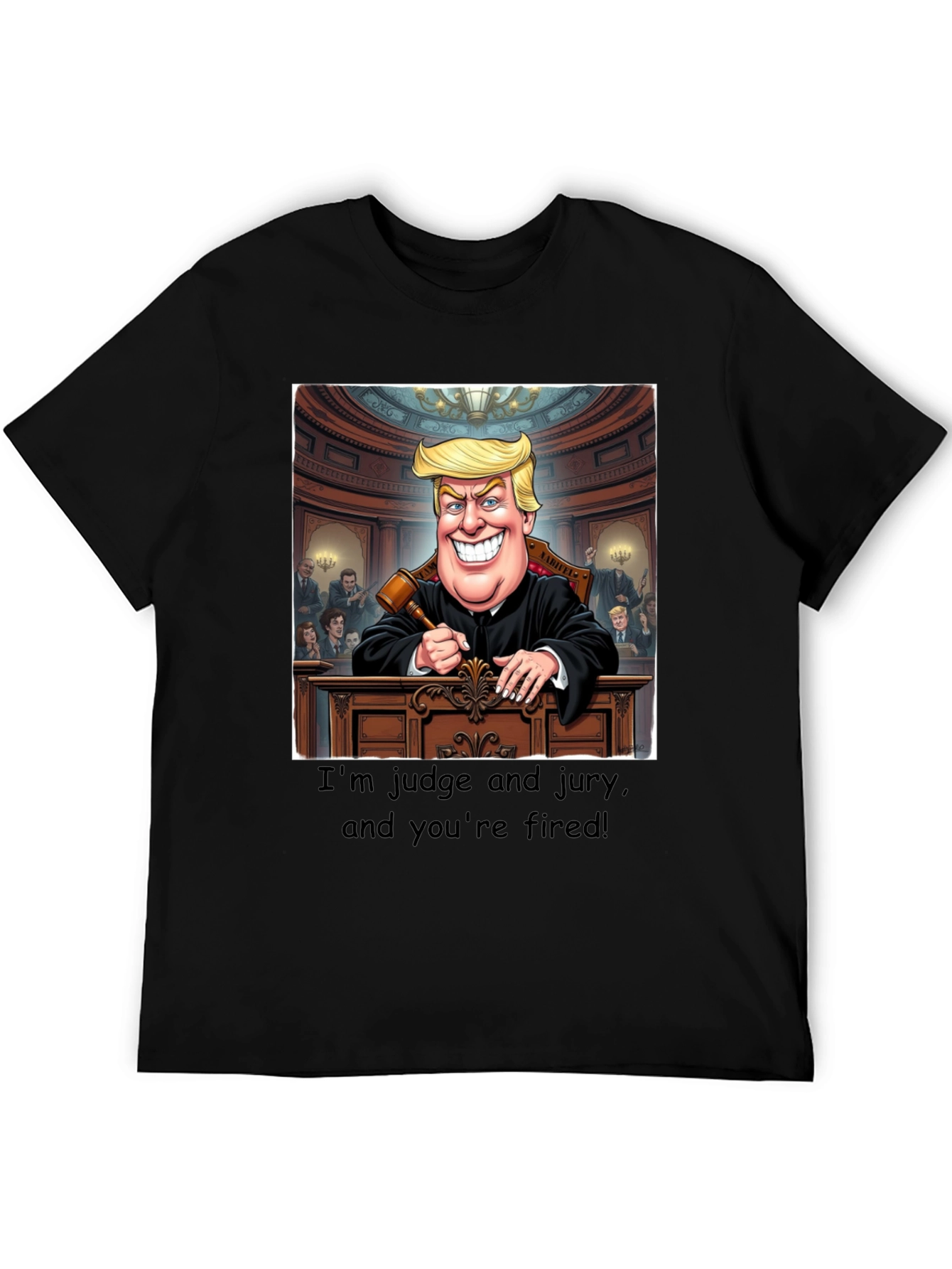 Trump Judge Jury T-Shirt - Youre Fired!