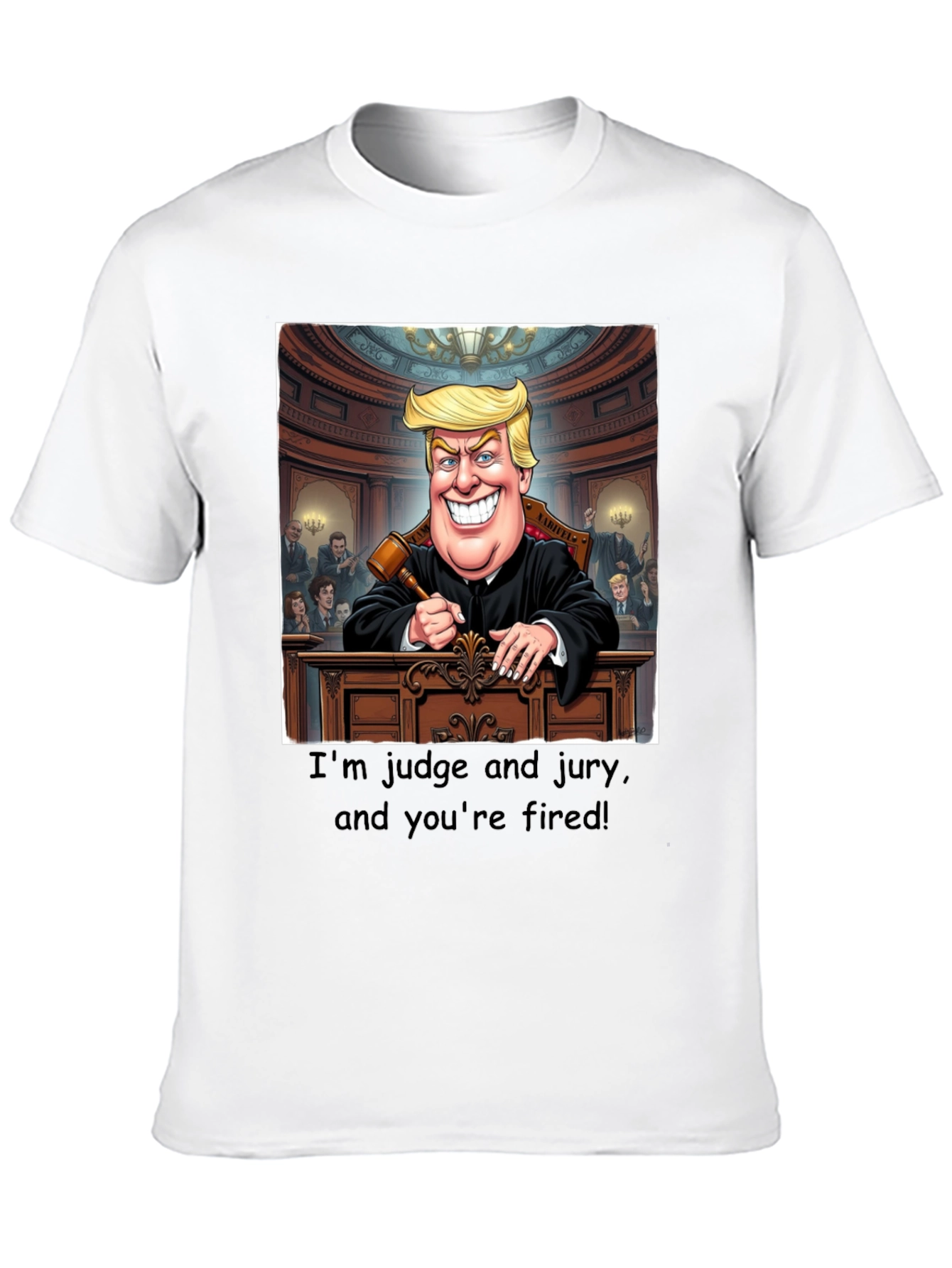 Trump Judge Jury T-Shirt - Youre Fired!