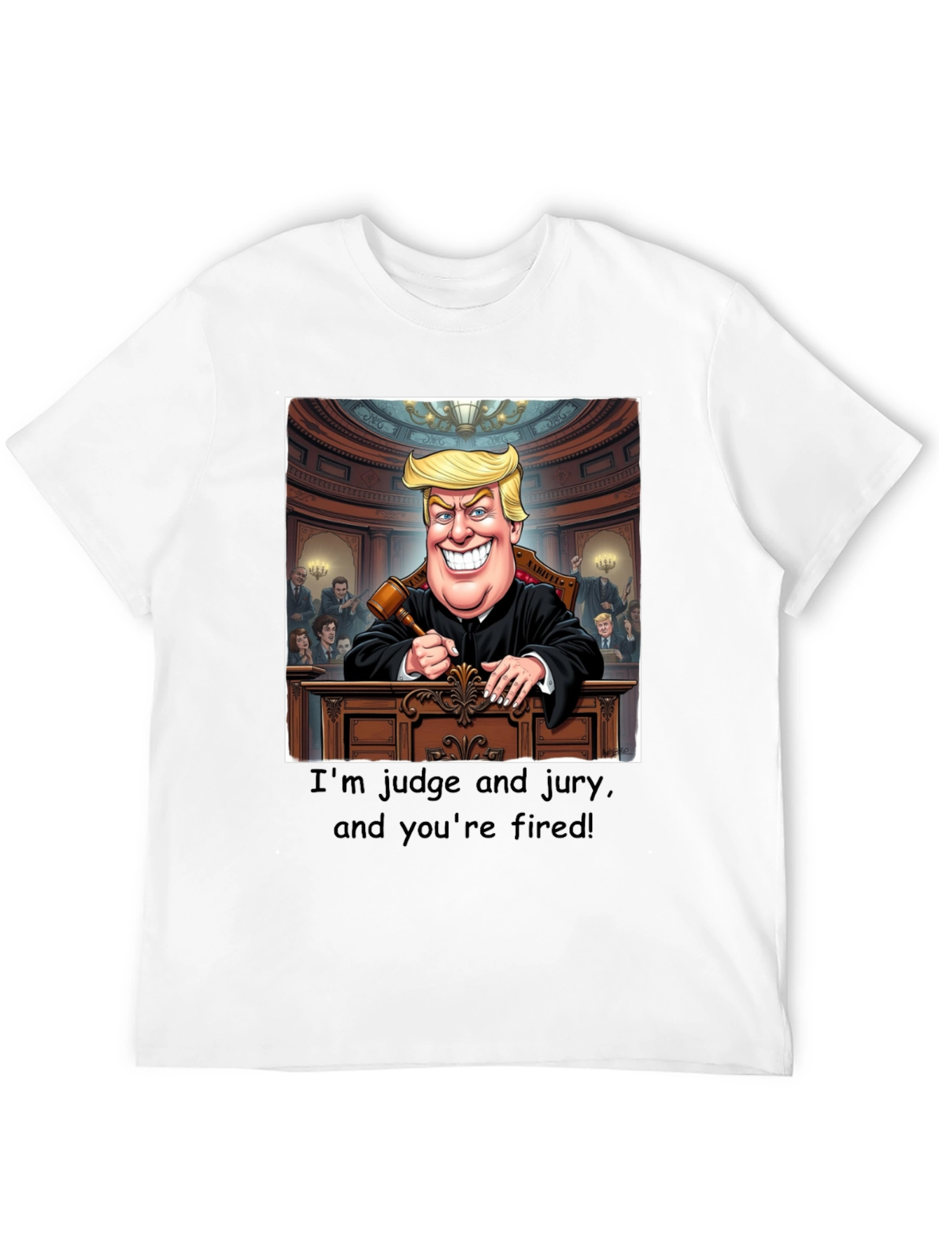 Trump Judge Jury T-Shirt - Youre Fired!