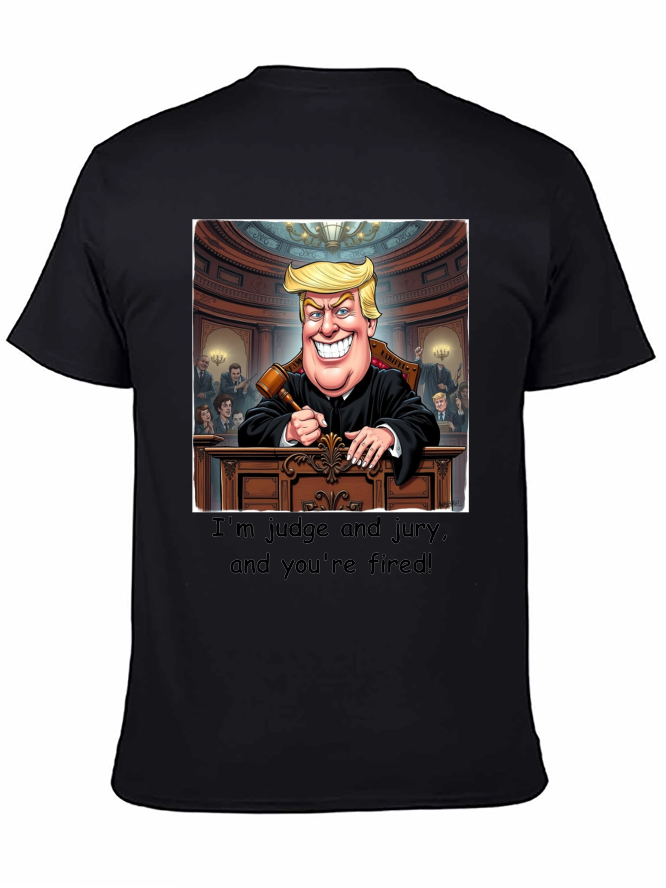 Trump Judge Jury T-Shirt - Youre Fired!