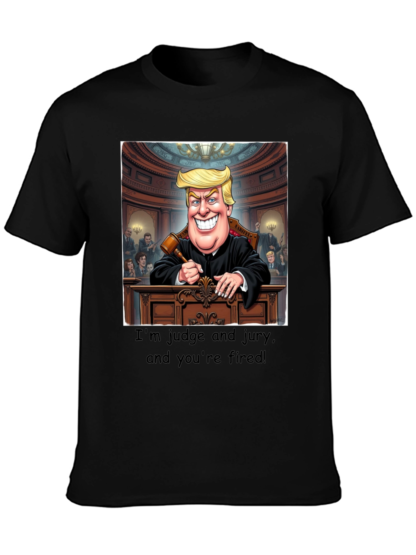 Trump Judge Jury T-Shirt - Youre Fired!