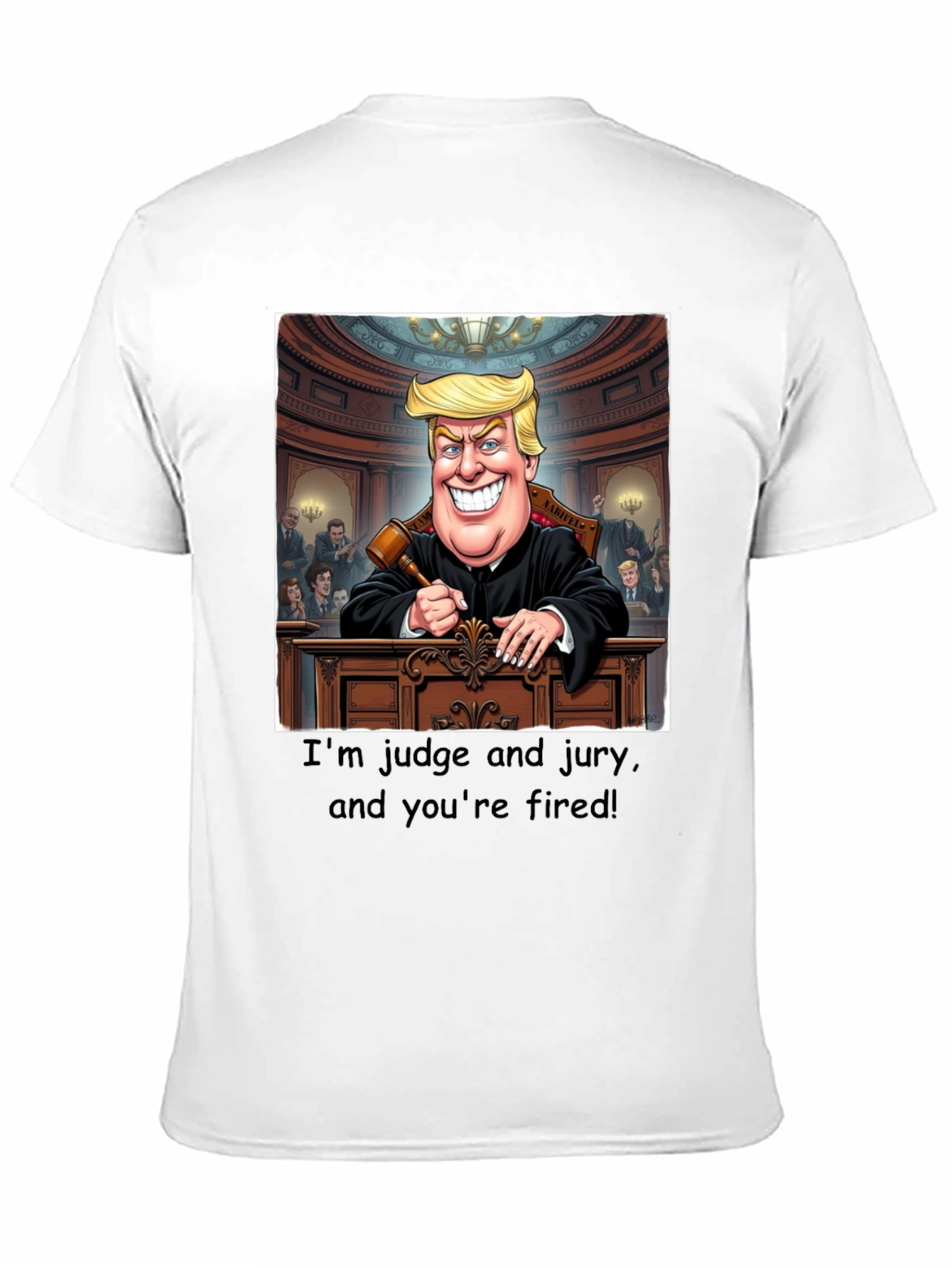 Trump Judge Jury T-Shirt - Youre Fired!