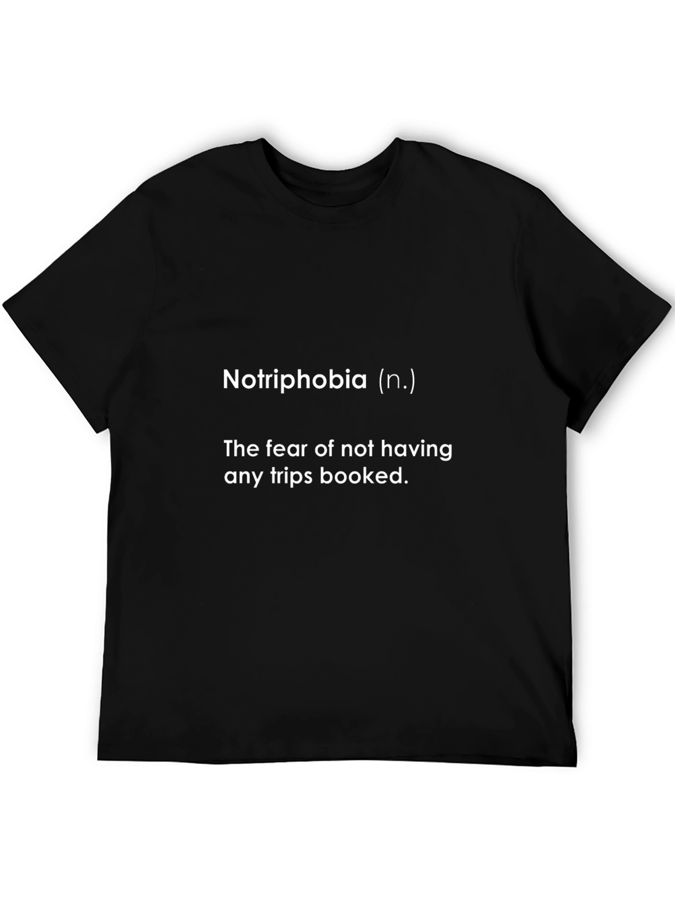 Notriphobia T-Shirt: Fear of No Trips Booked Funny Tee
