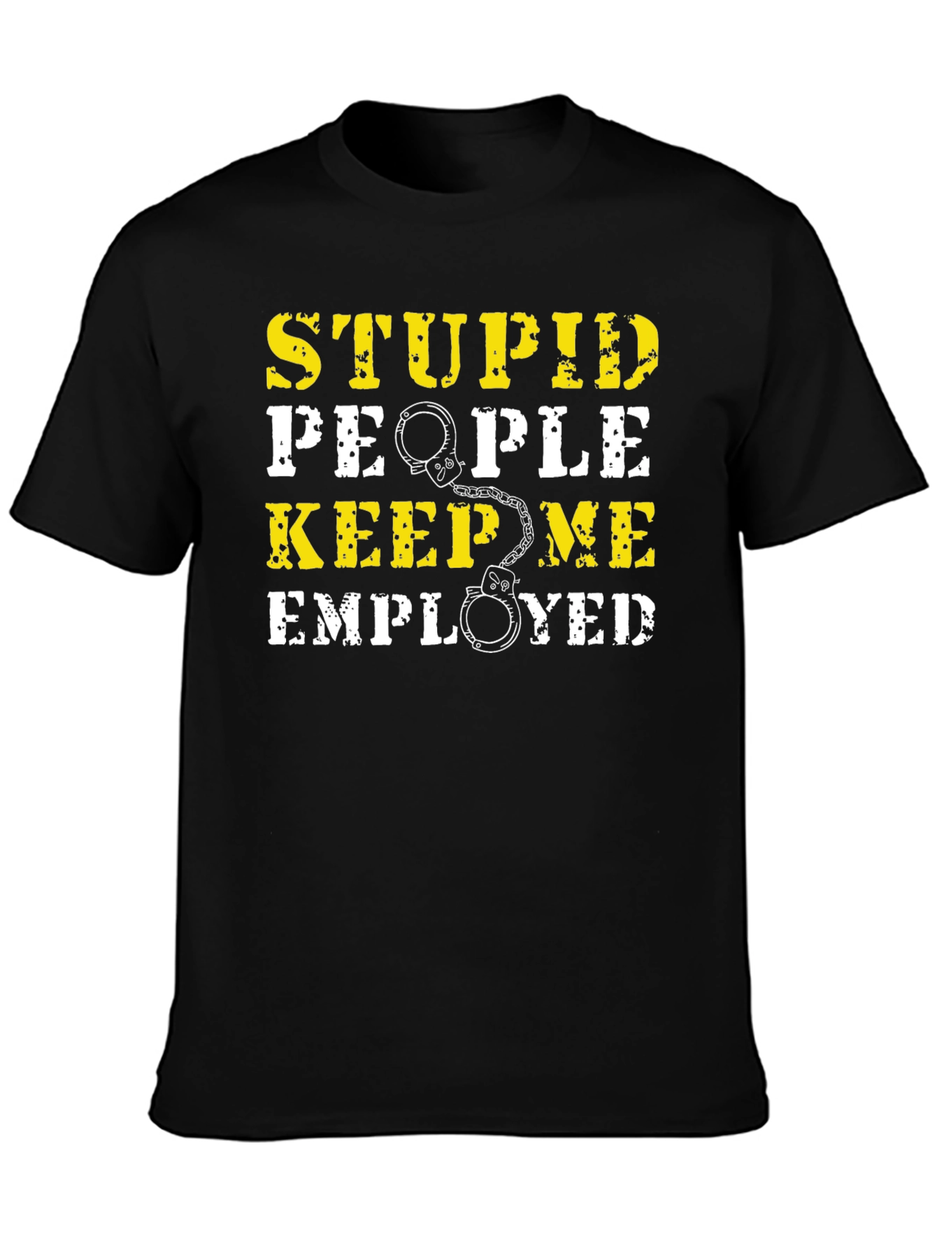 Stupid People Keep Me Employed Graphic T-Shirt