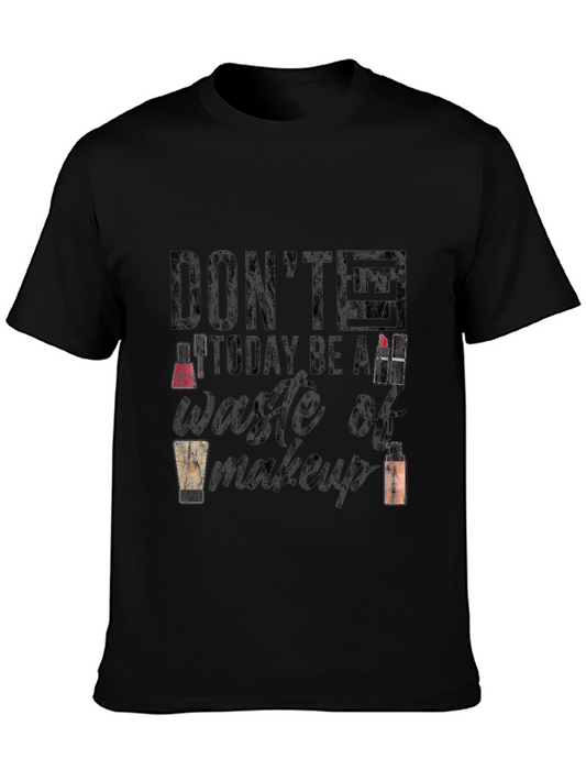 Dont Let Today Be a Waste of Makeup T-Shirt