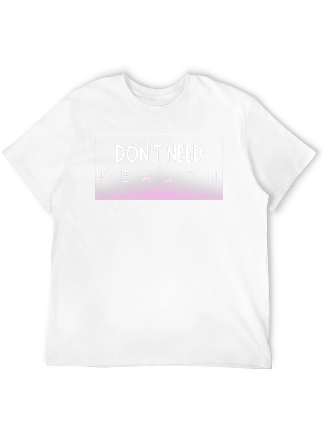 Dont Need Reason T-Shirt