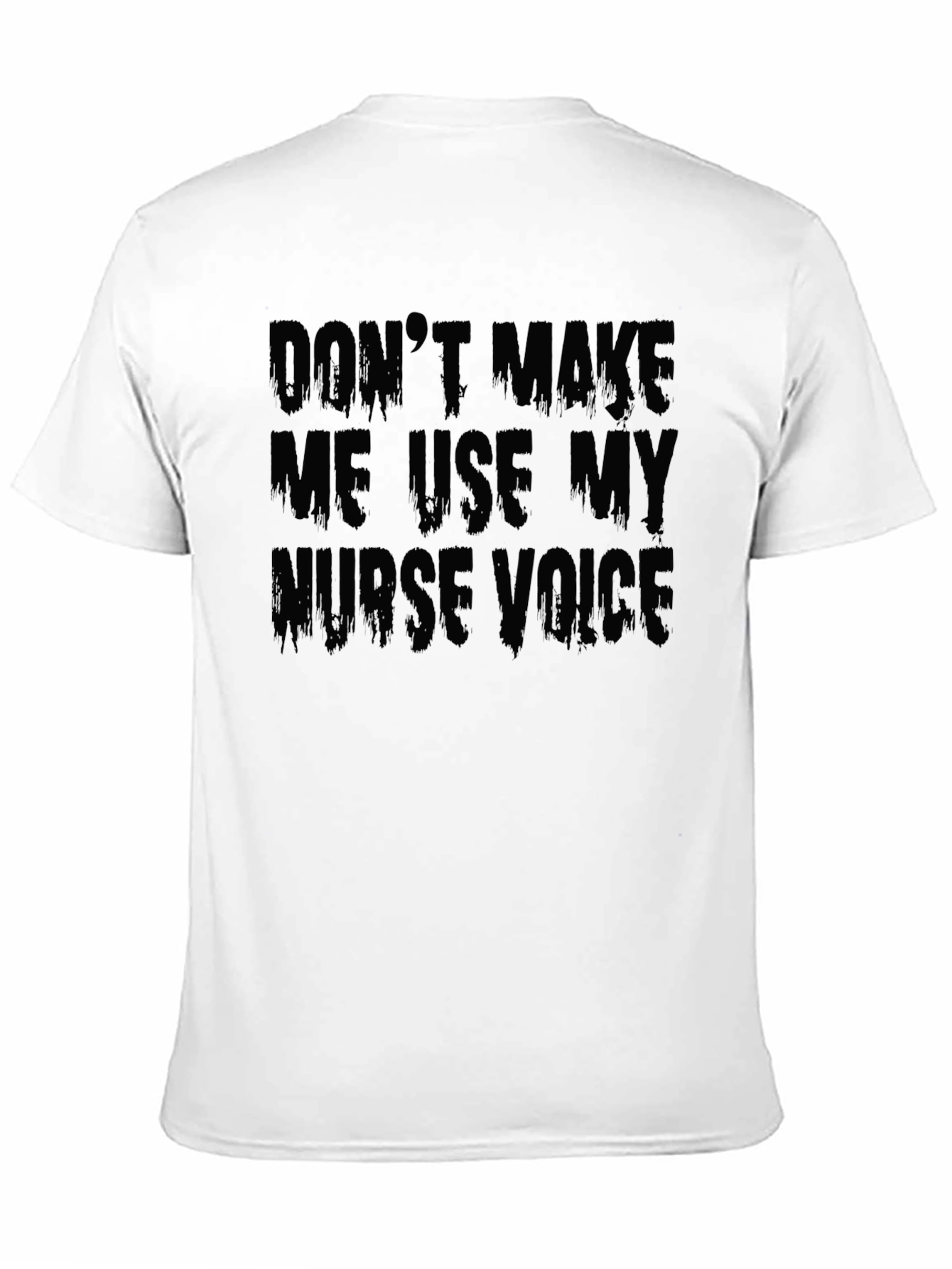 Dont Make Me Use My Nurse Voice T-Shirt
