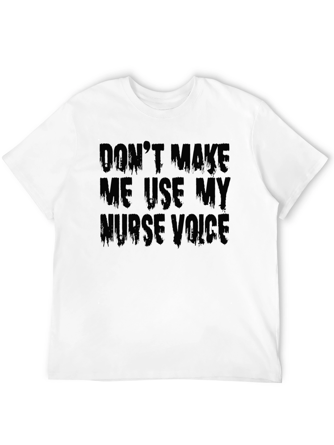 Dont Make Me Use My Nurse Voice T-Shirt