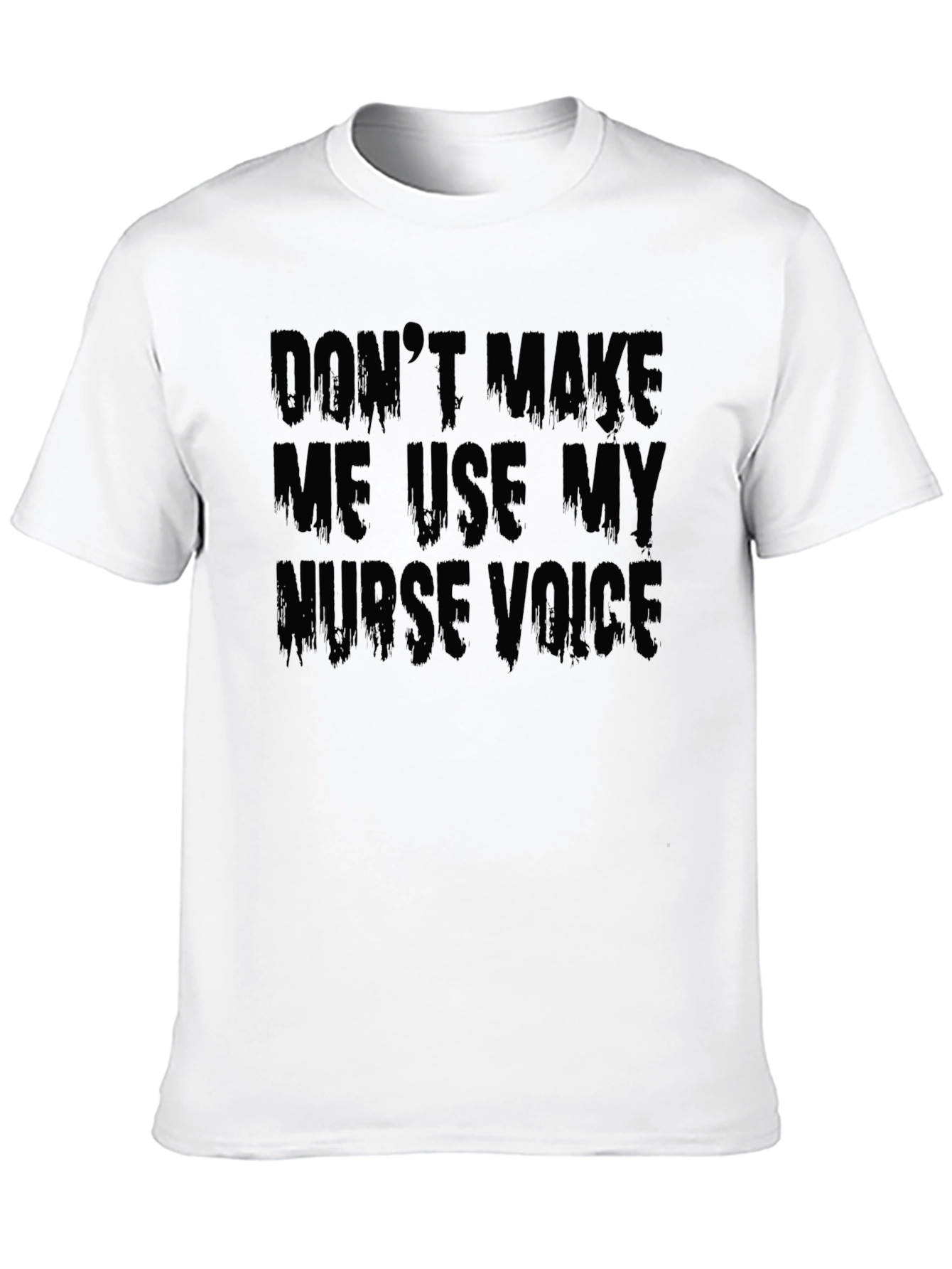 Dont Make Me Use My Nurse Voice T-Shirt