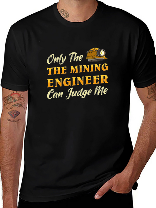 Mining Engineer T-Shirt - Only The Mining Engineer Can Judge Me