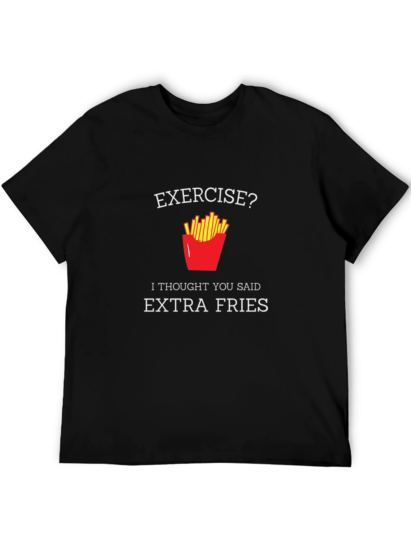 Exercise? Extra Fries! Black T-Shirt