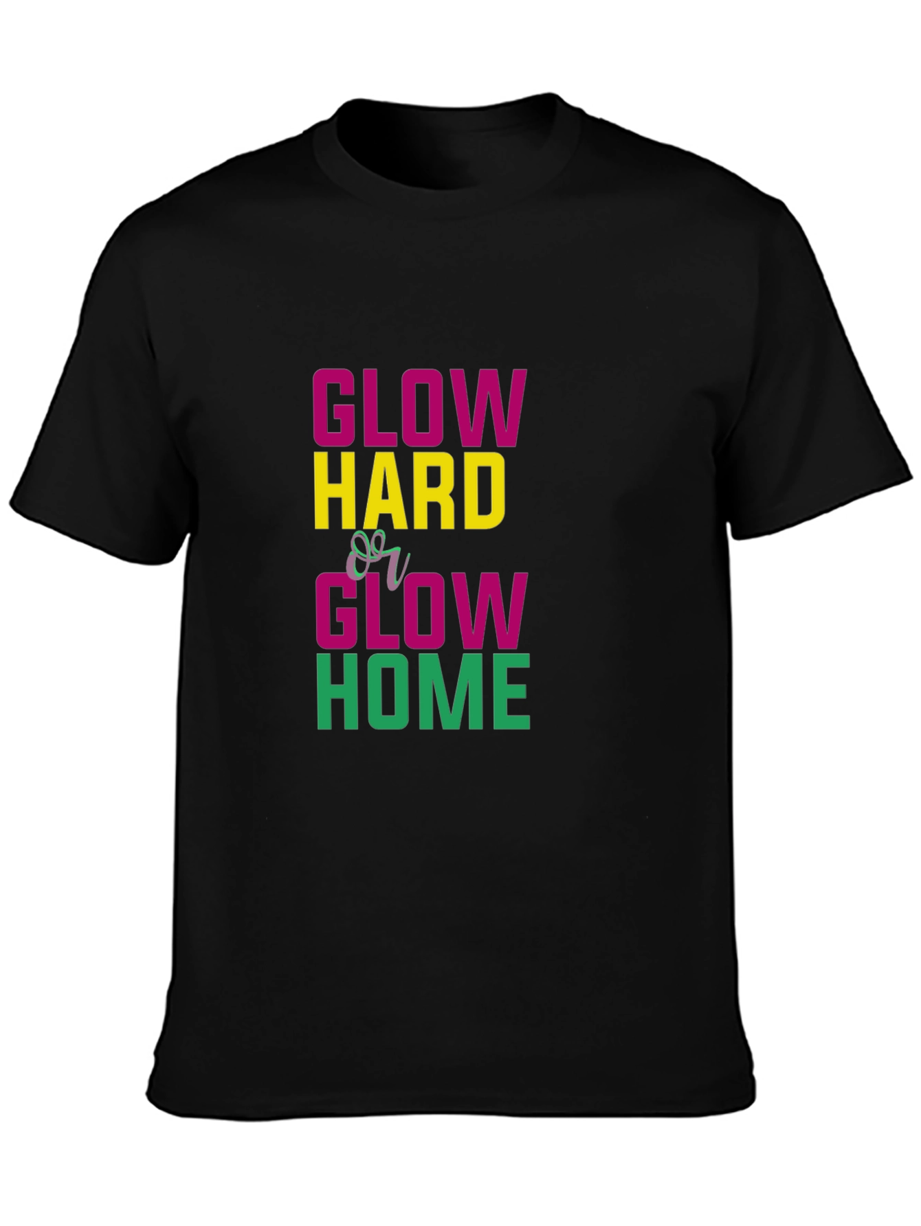 Glow Hard or Glow Home Graphic Tee