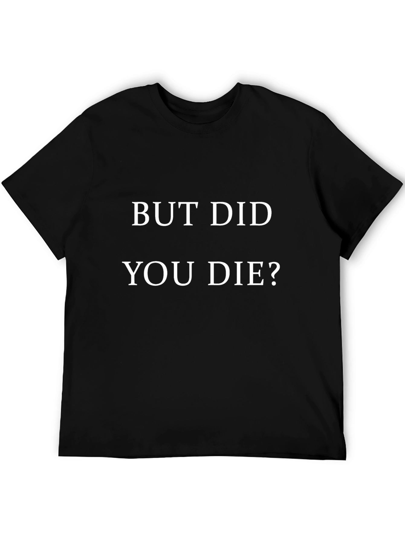 But Did You Die? Graphic Tee