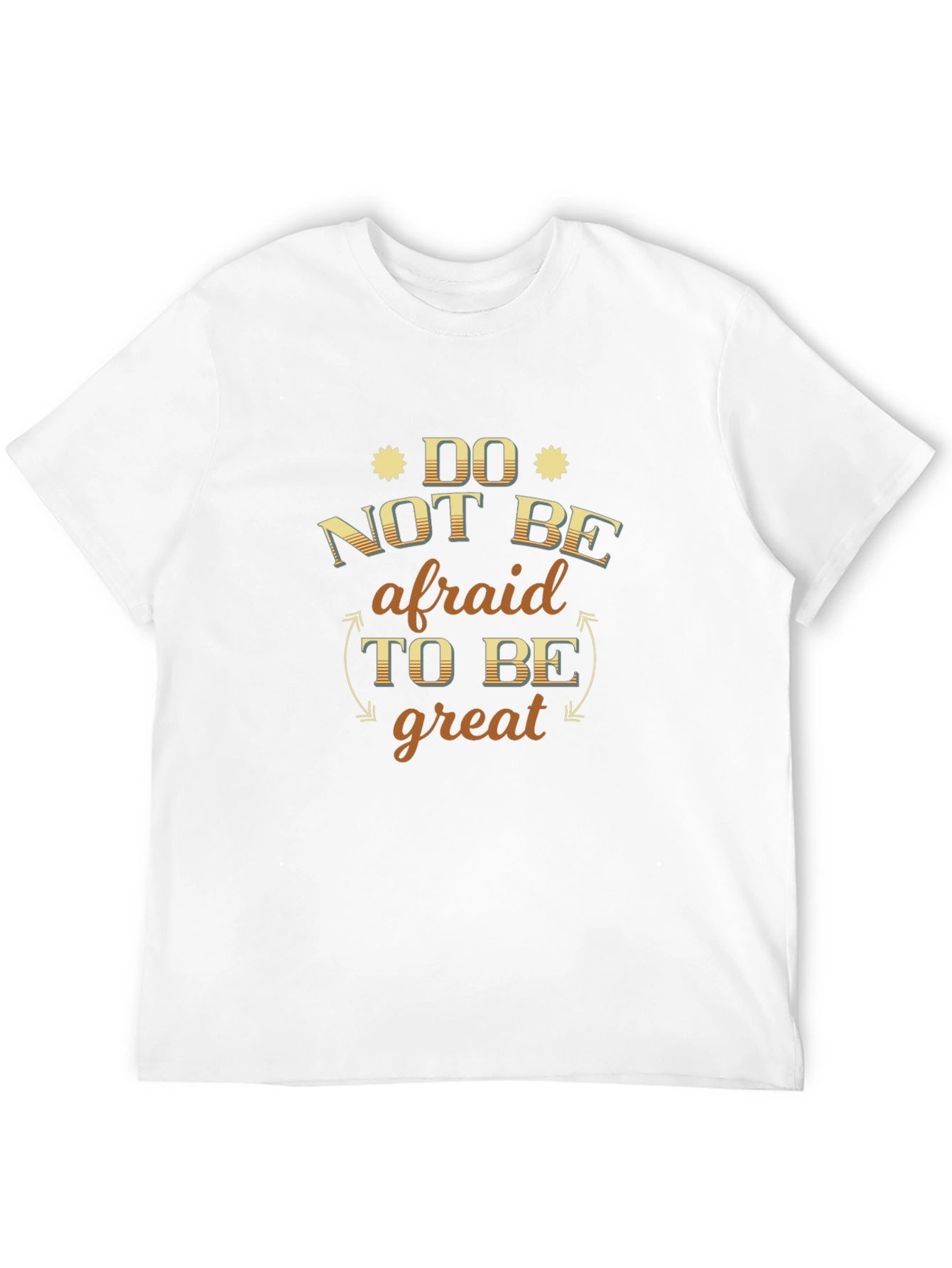 Do Not Be Afraid to Be Great T-Shirt