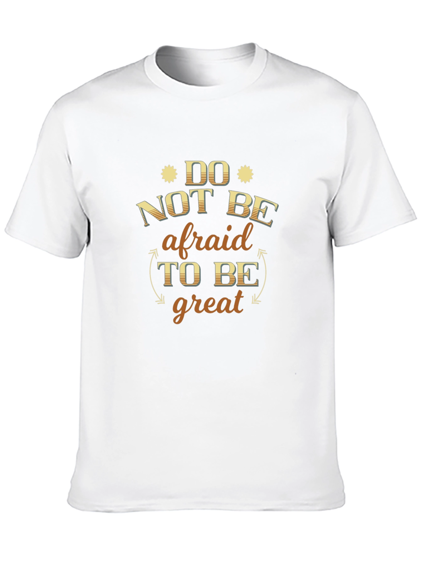 Do Not Be Afraid to Be Great T-Shirt