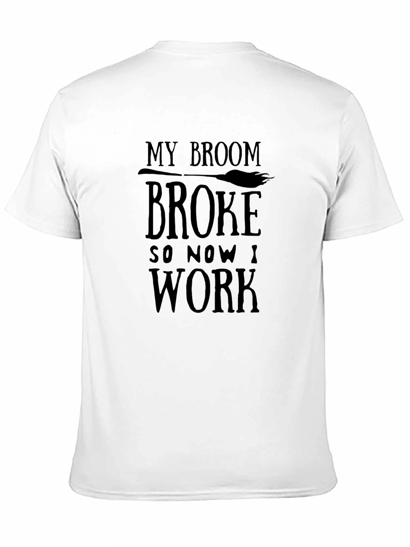 My Broom Broke So Now I Work T-Shirt