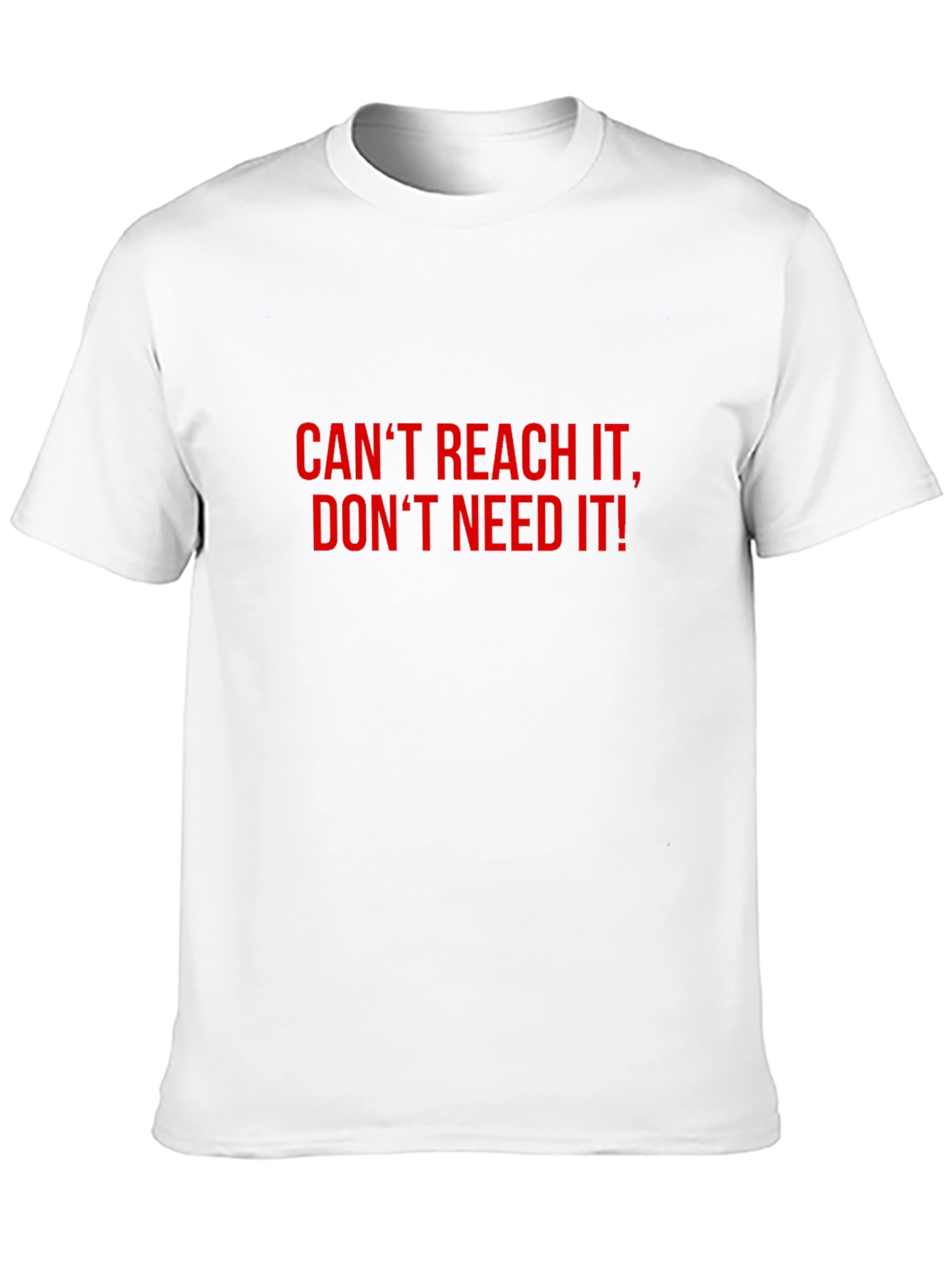 Bold Statement T-Shirt: Cant Reach Dont Need