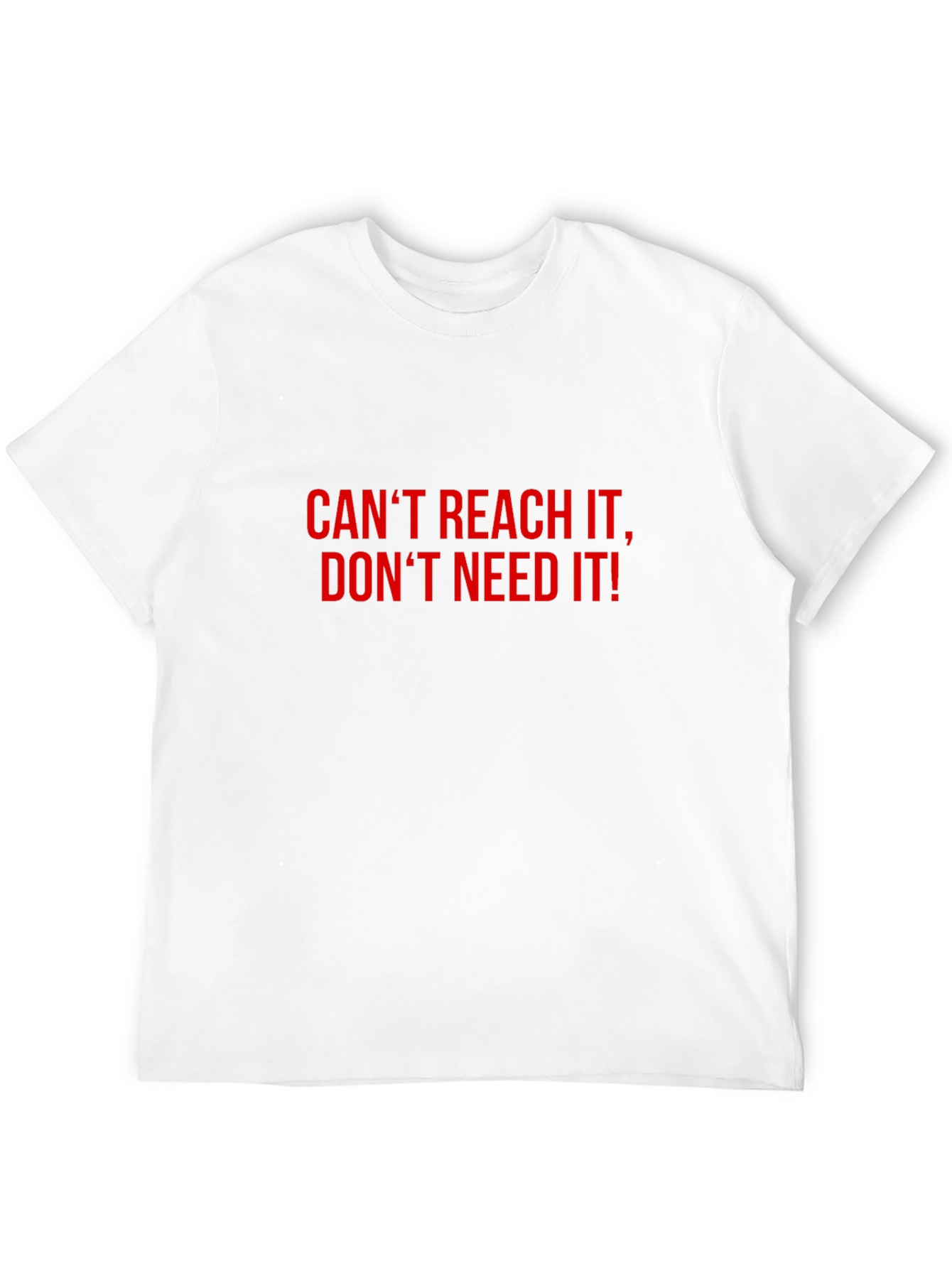 Bold Statement T-Shirt: Cant Reach Dont Need