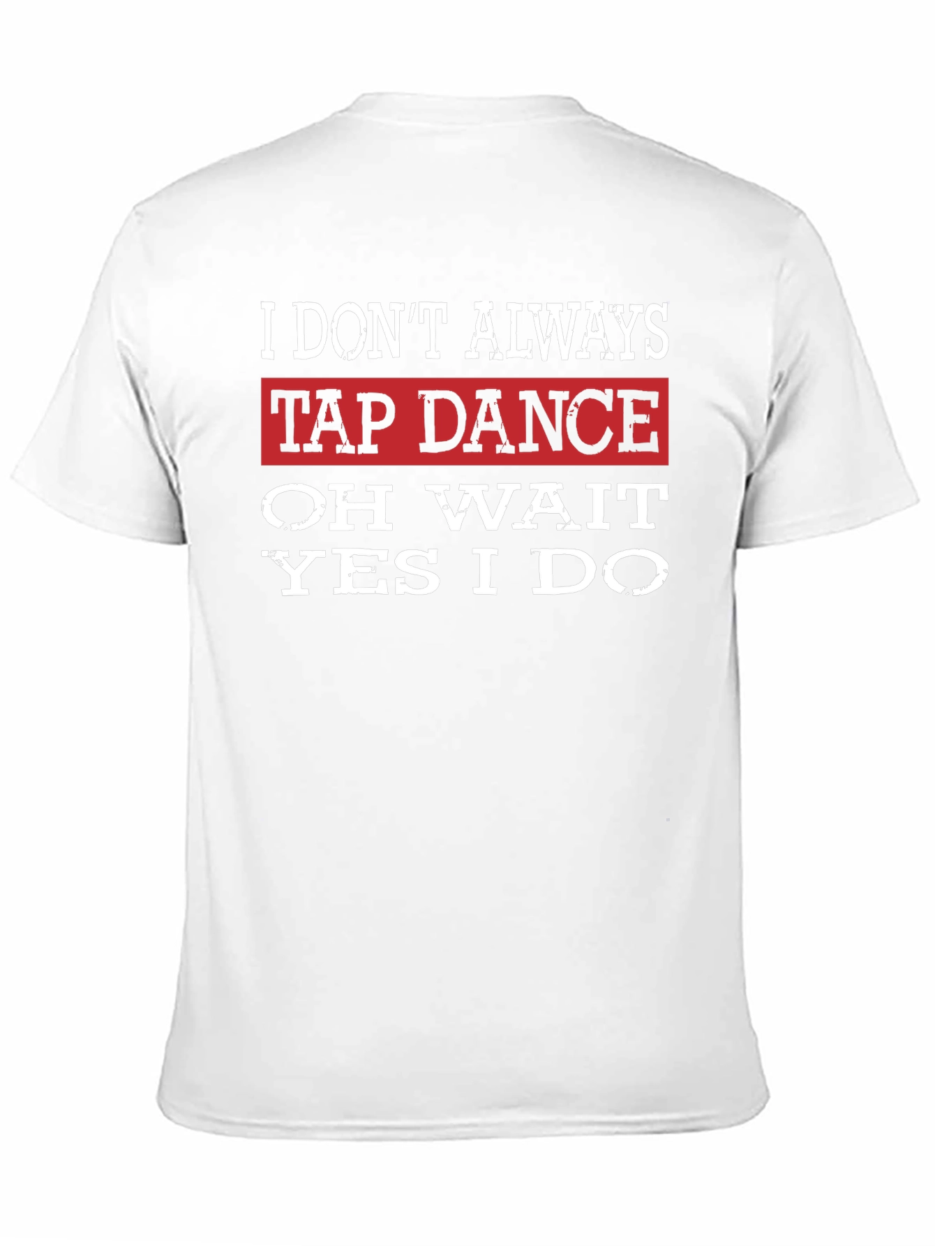 Tap Dance T-Shirt: I Dont Always... Funny Dance Tee