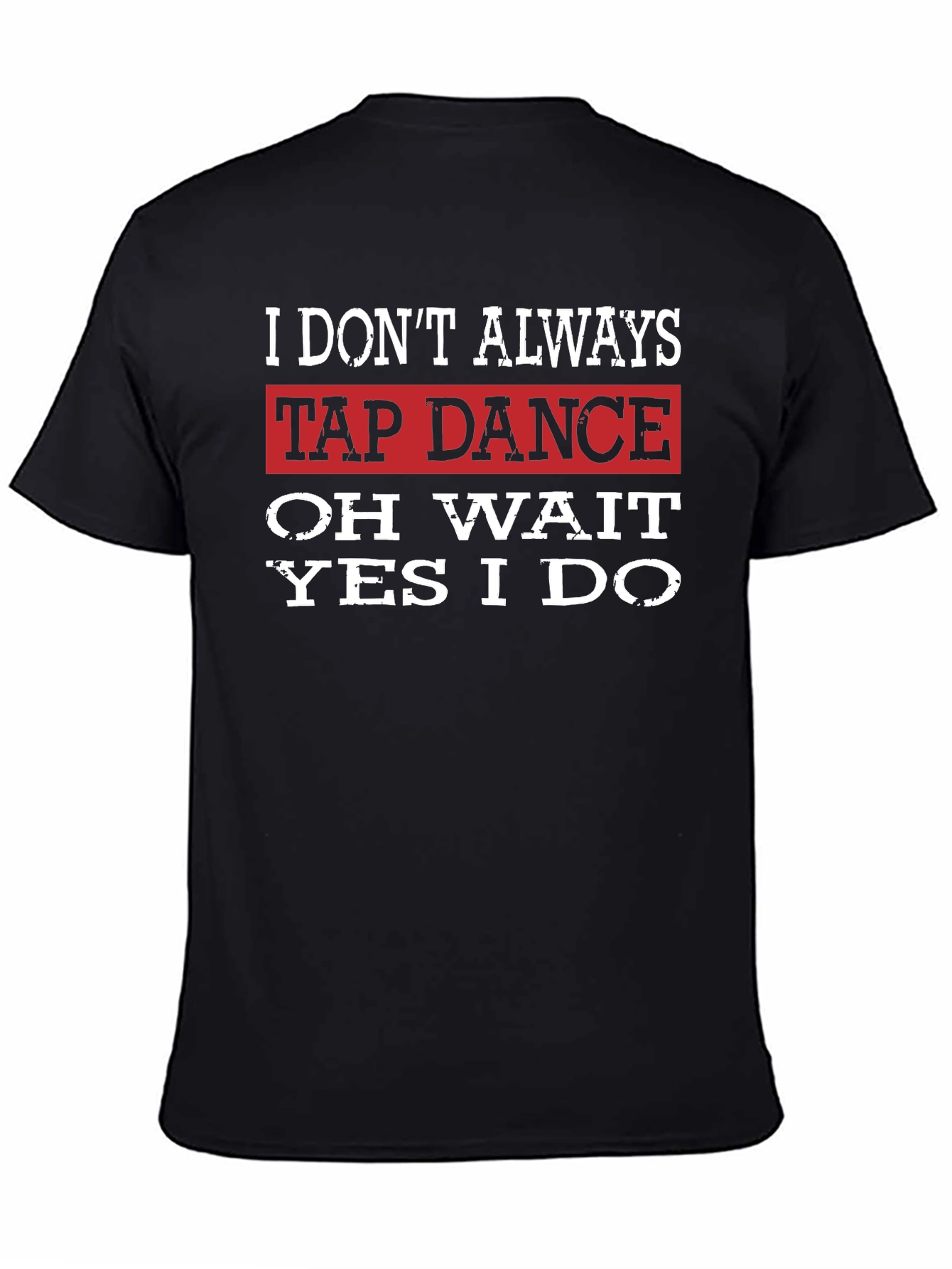 Tap Dance T-Shirt: I Dont Always... Funny Dance Tee