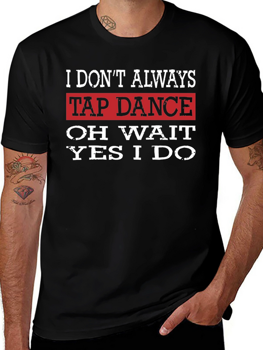 Tap Dance T-Shirt: I Dont Always... Funny Dance Tee