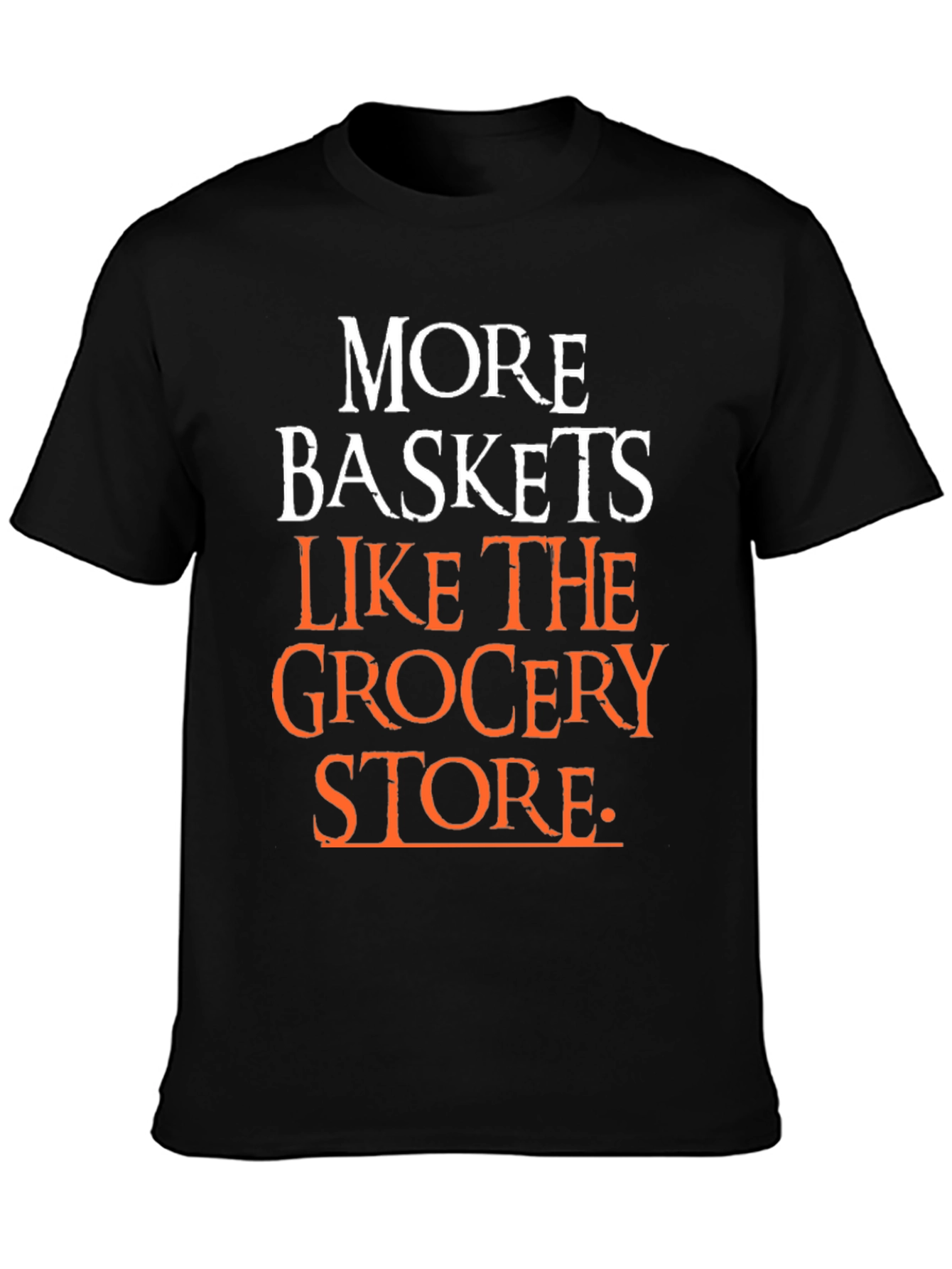 More Baskets Like The Grocery Store T-Shirt