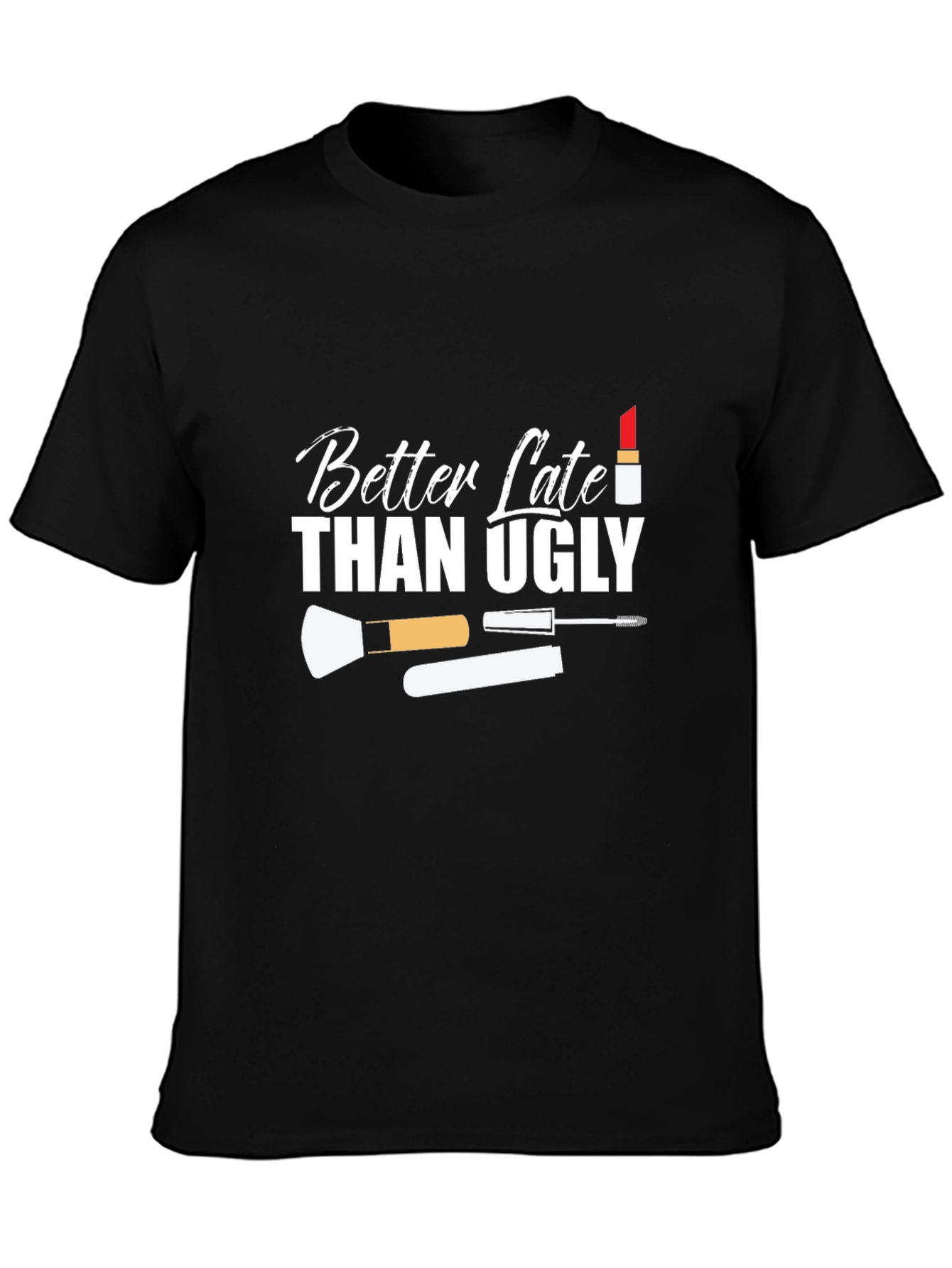 Better Late Than Ugly Graphic T-Shirt