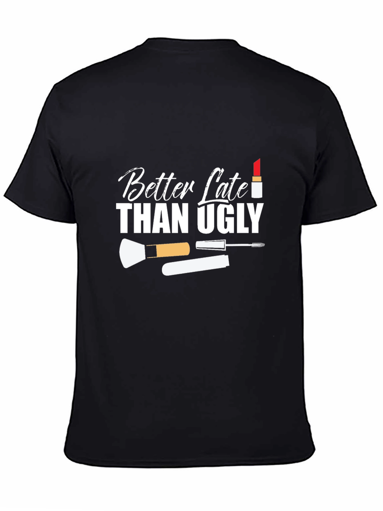 Better Late Than Ugly Graphic T-Shirt