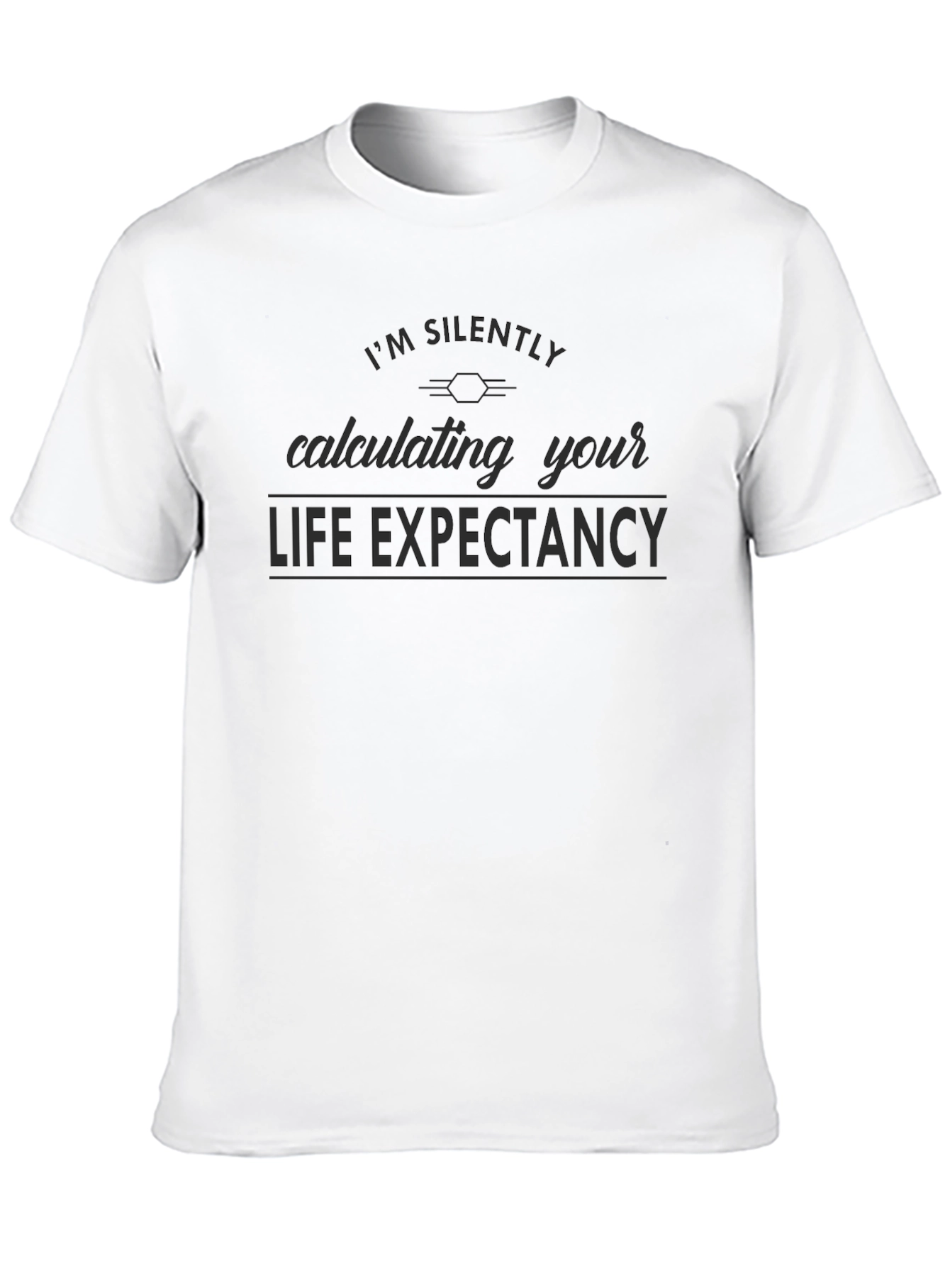 Im Silently Calculating Your Life Expectancy T-Shirt