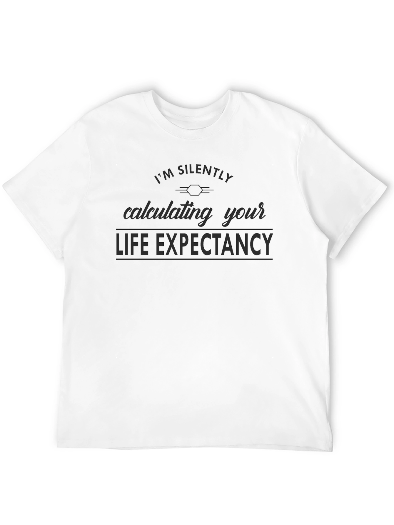 Im Silently Calculating Your Life Expectancy T-Shirt