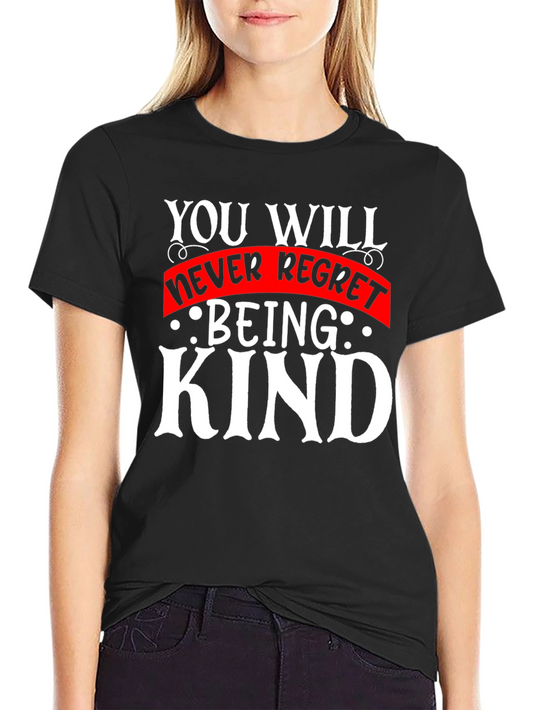 Kindness T-Shirt - You Will Never Regret Being Kind