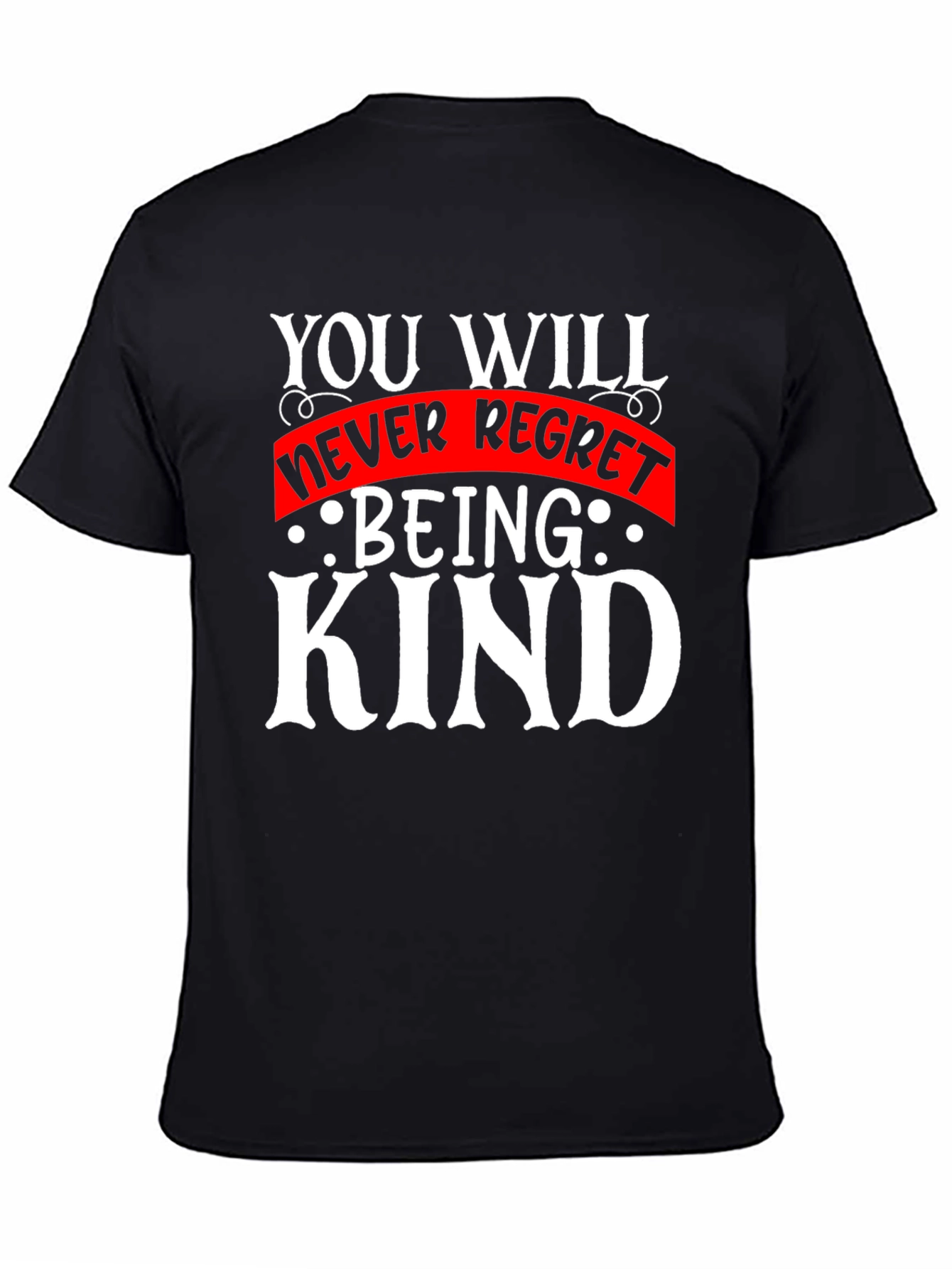 Kindness T-Shirt - You Will Never Regret Being Kind