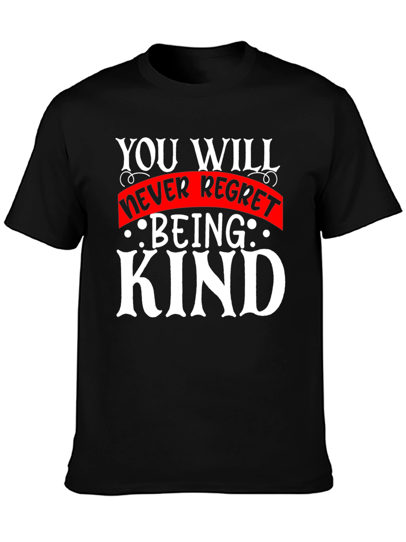 Kindness T-Shirt - You Will Never Regret Being Kind