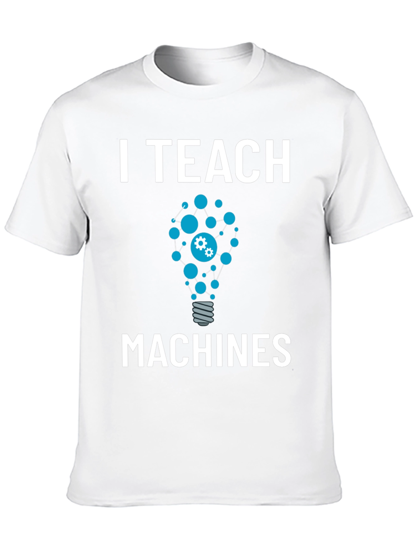 I Teach Machines T-Shirt - AI Teacher Gift