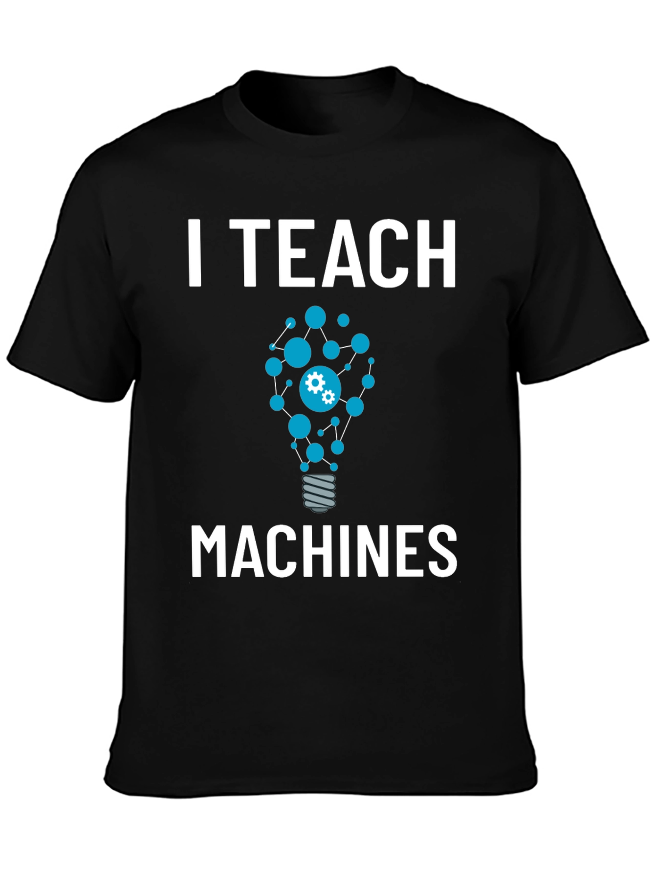 I Teach Machines T-Shirt - AI Teacher Gift