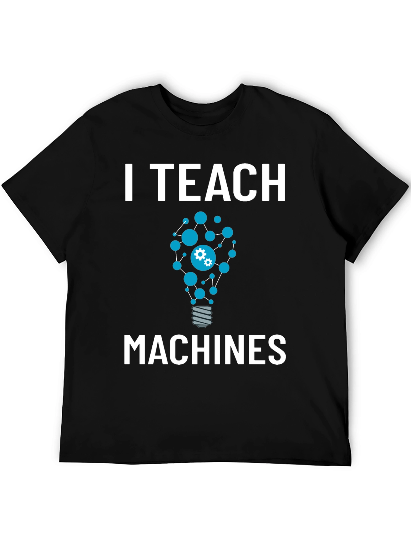 I Teach Machines T-Shirt - AI Teacher Gift