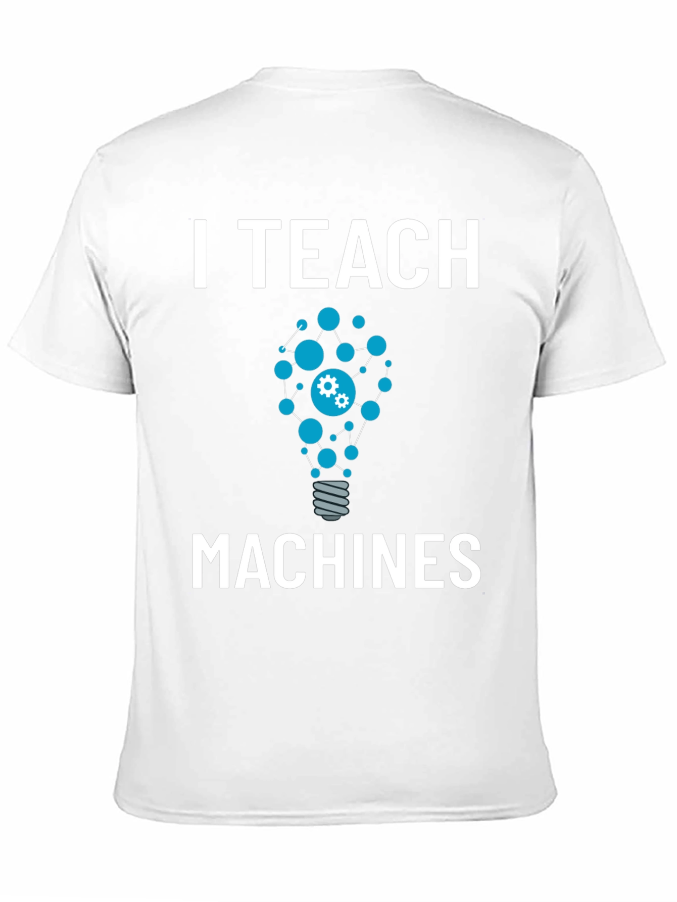I Teach Machines T-Shirt - AI Teacher Gift