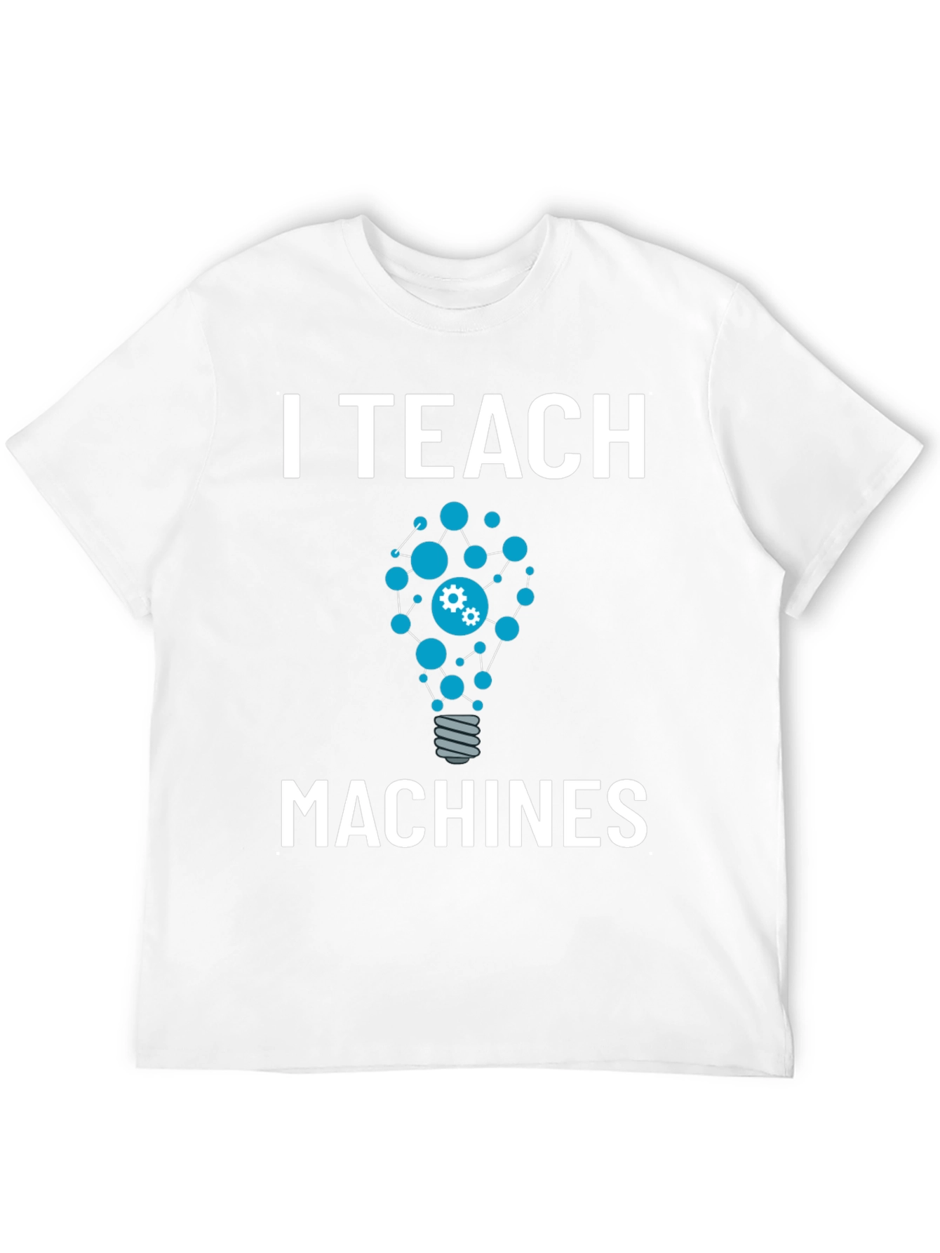 I Teach Machines T-Shirt - AI Teacher Gift