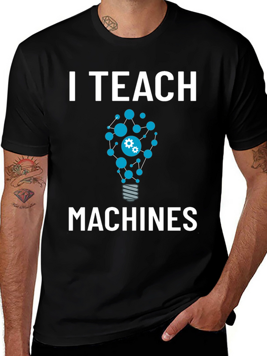 I Teach Machines T-Shirt - AI Teacher Gift