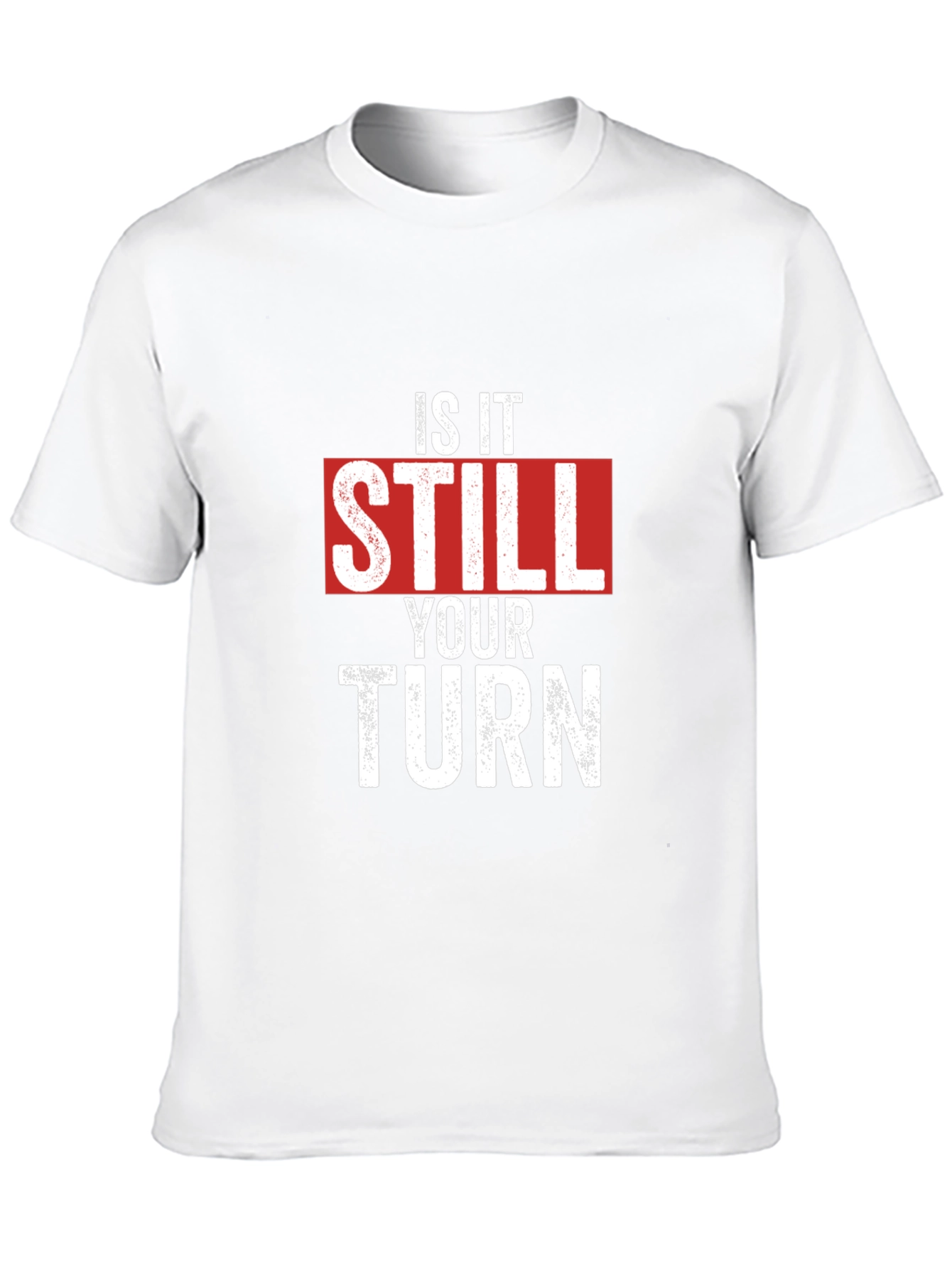 Is It Still Your Turn T-Shirt