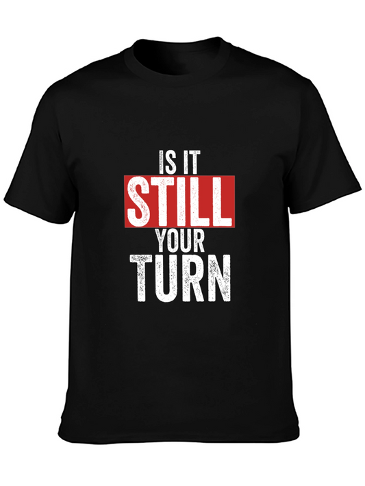Is It Still Your Turn T-Shirt