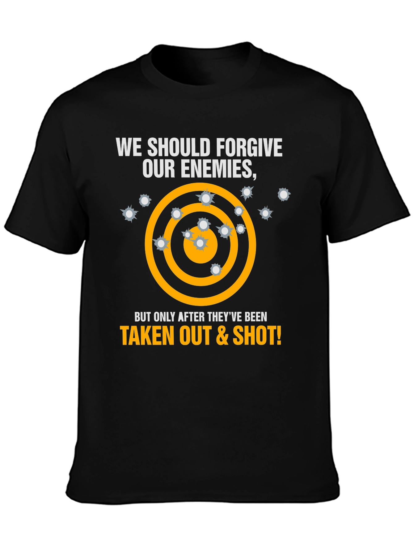 Forgive Enemies T-Shirt - Taken Out & Shot