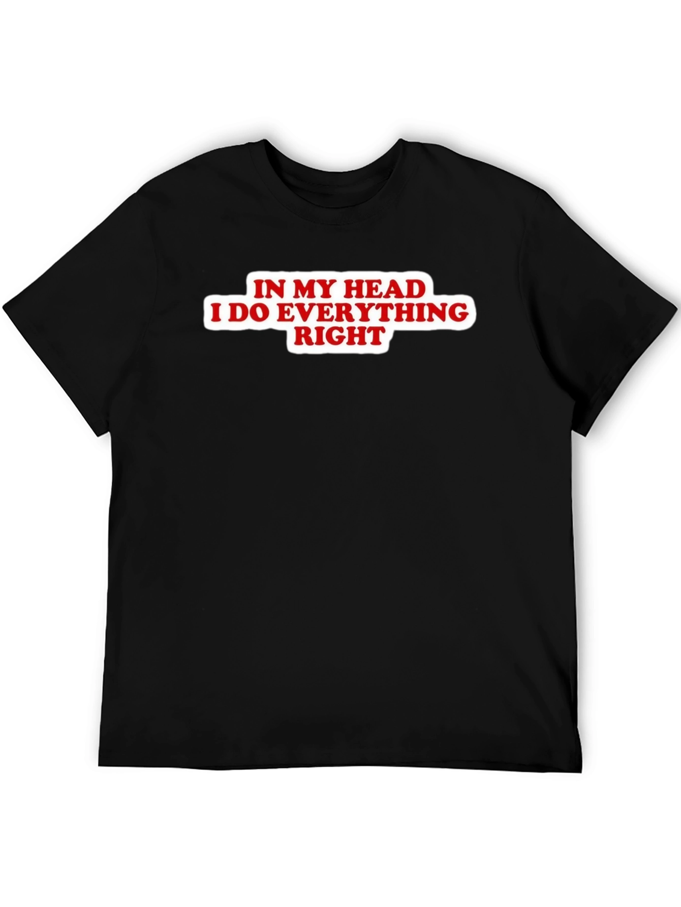 In My Head I Do Everything Right Black T-Shirt