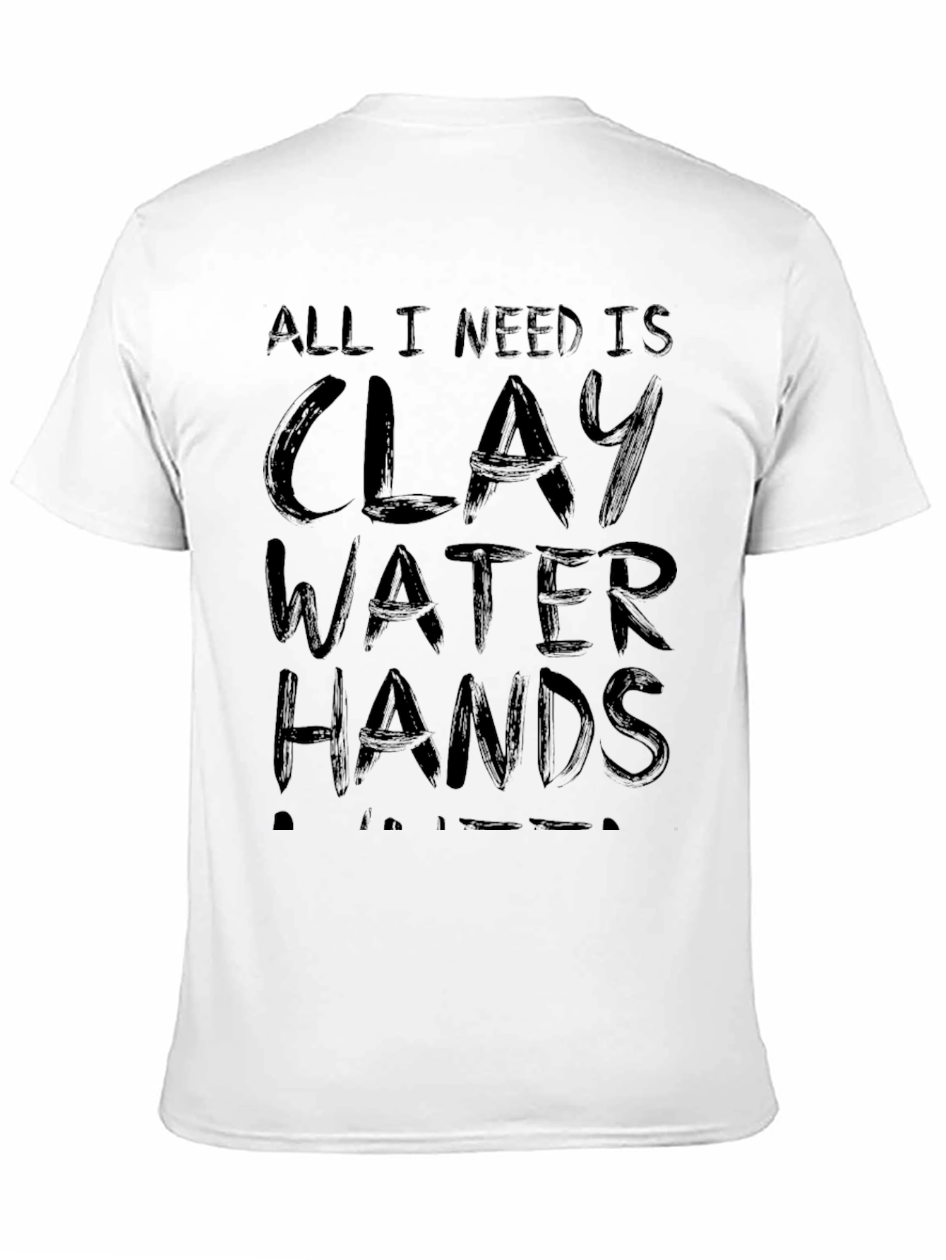 All I Need Is Clay Water Hands Potter T-Shirt