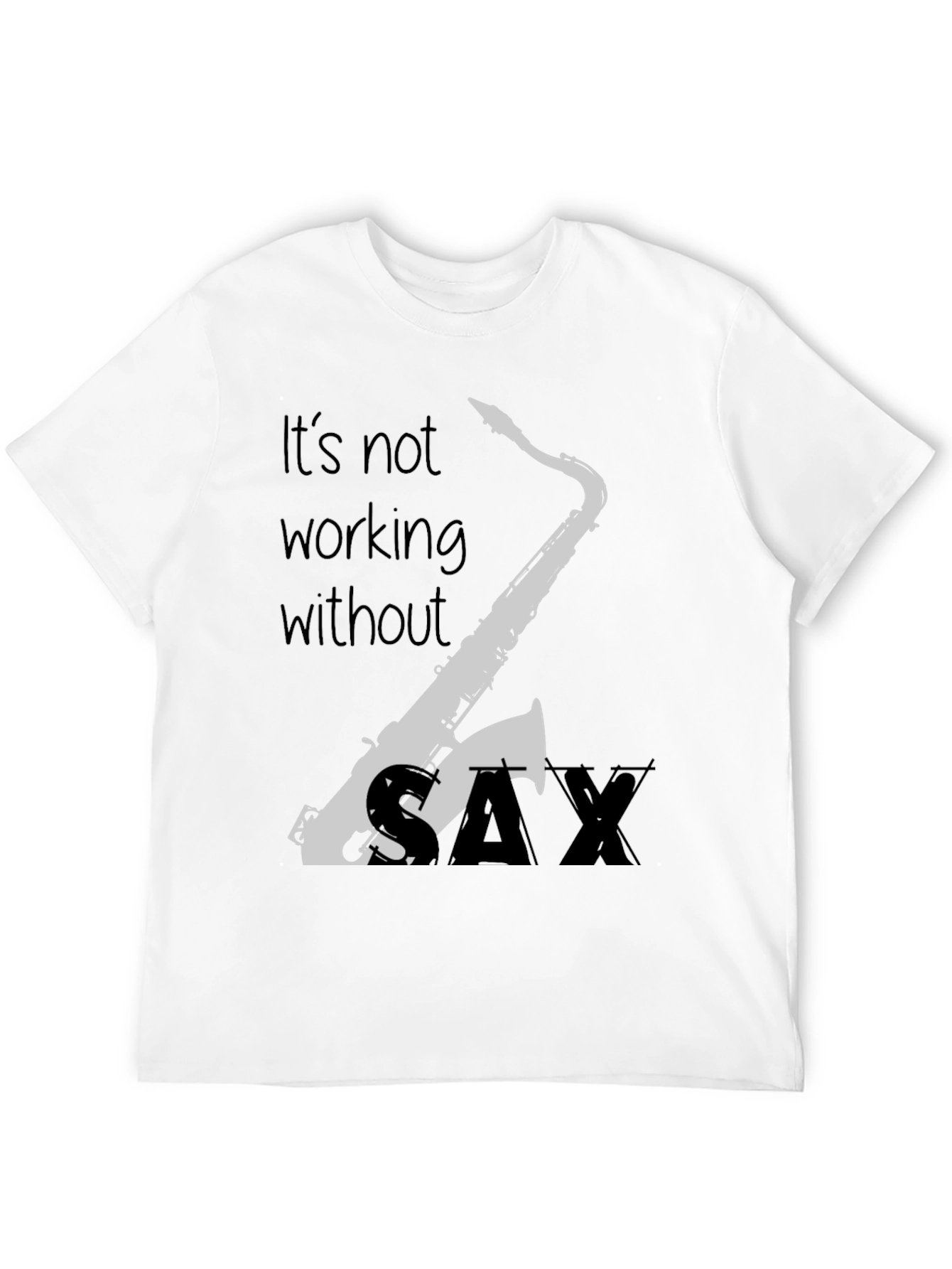 Saxophone T-Shirt - Its Not Working Without Sax