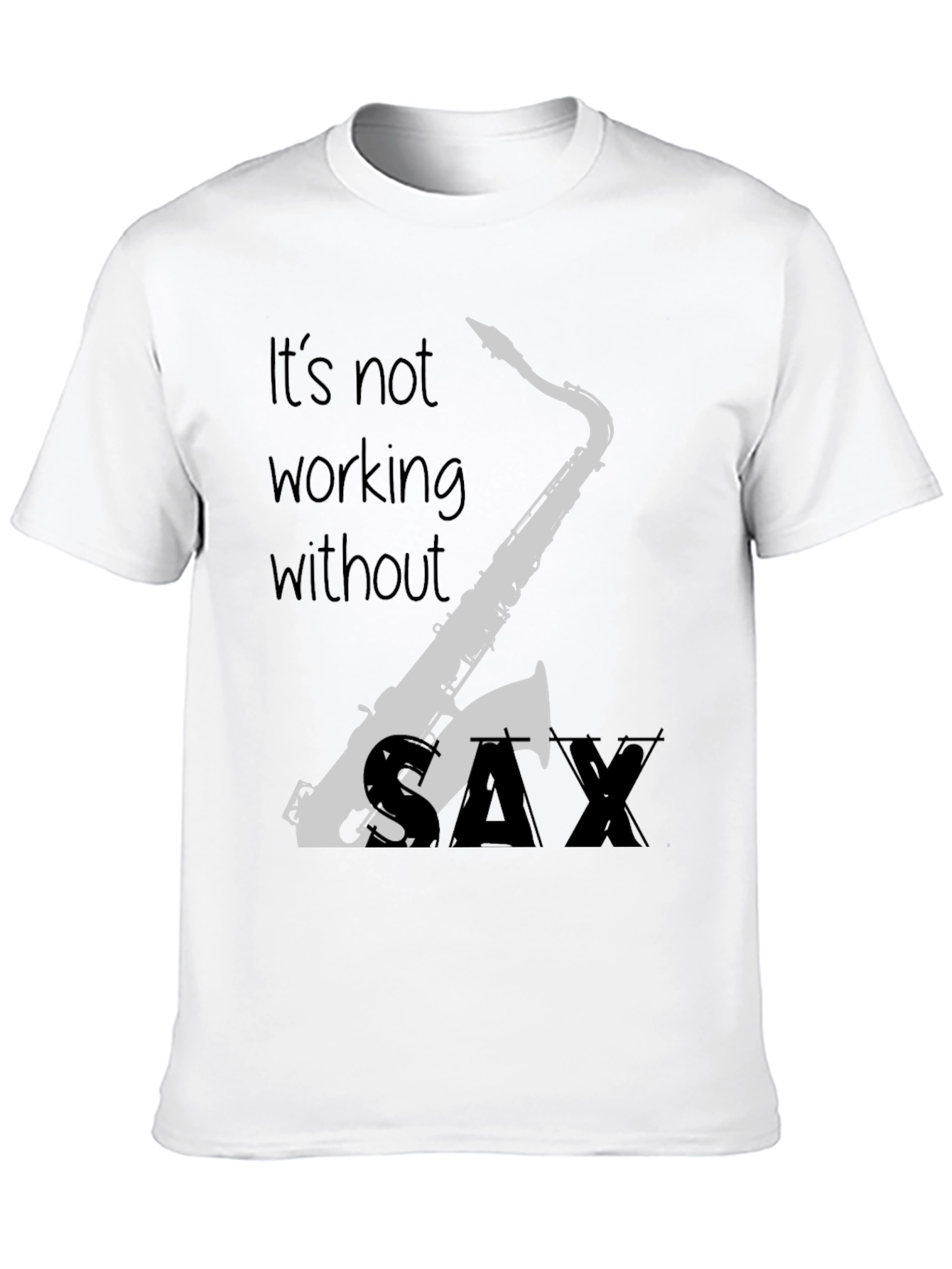 Saxophone T-Shirt - Its Not Working Without Sax