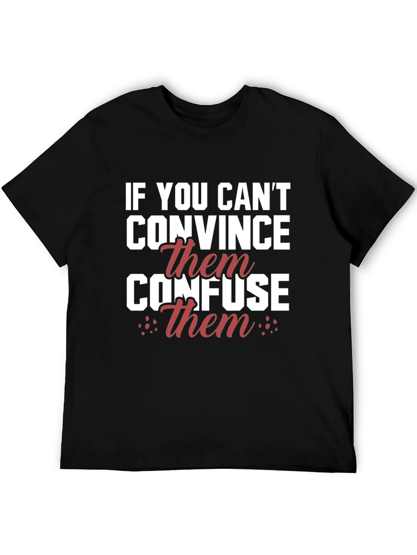 If You Cant Convince Confuse T-Shirt