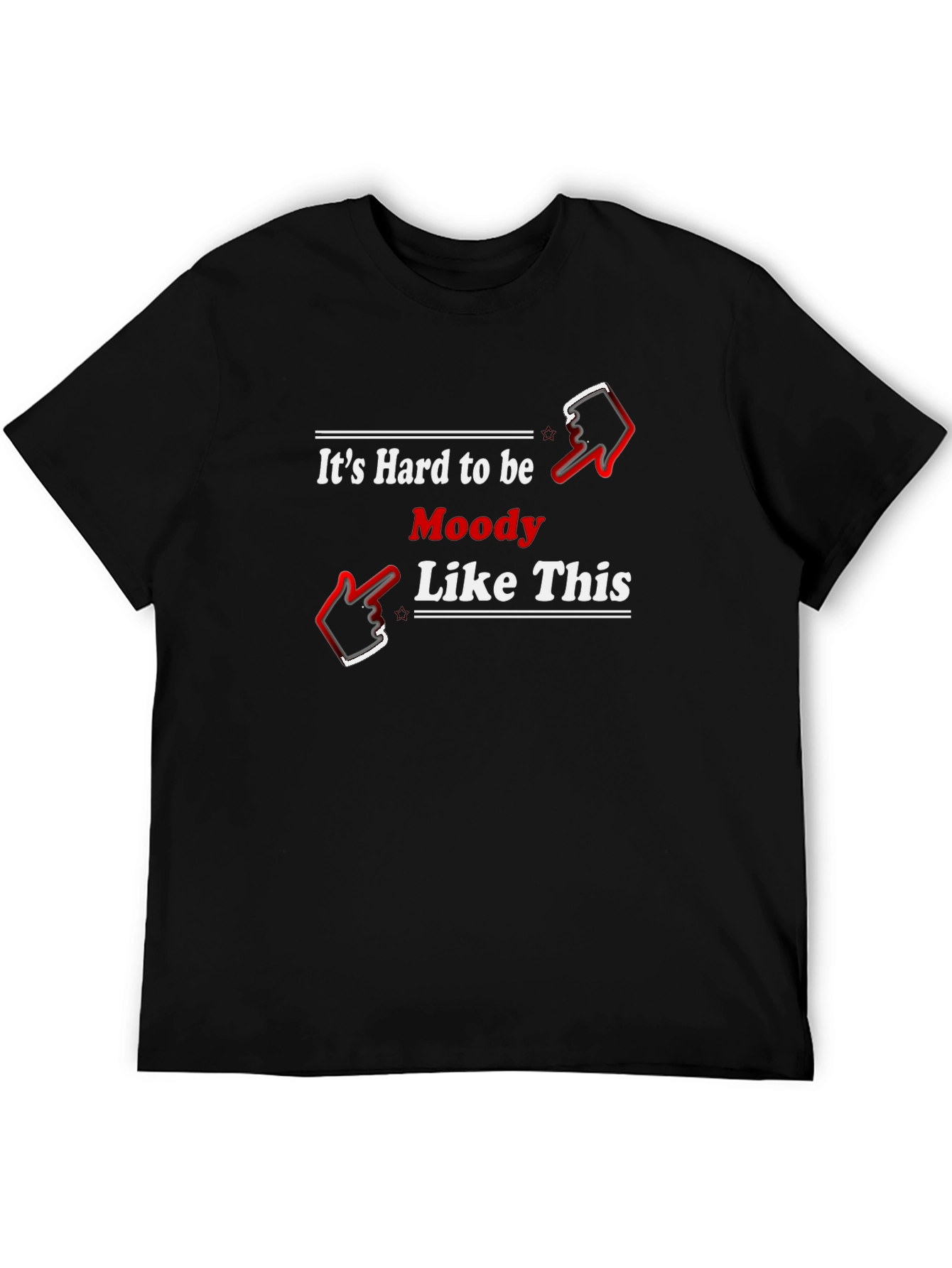 Its Hard to be Moody Like This Black T-Shirt