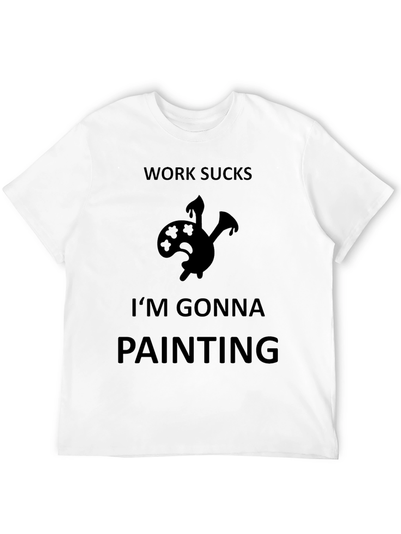 Work Sucks Im Gonna Painting Black T-Shirt